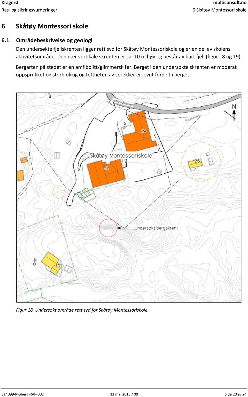 Den nær vertikale skrenten er ca. 10 m høy og består av bart fjell (figur 18 og 19). Bergarten på stedet er en amfibolitt/glimmerskifer.