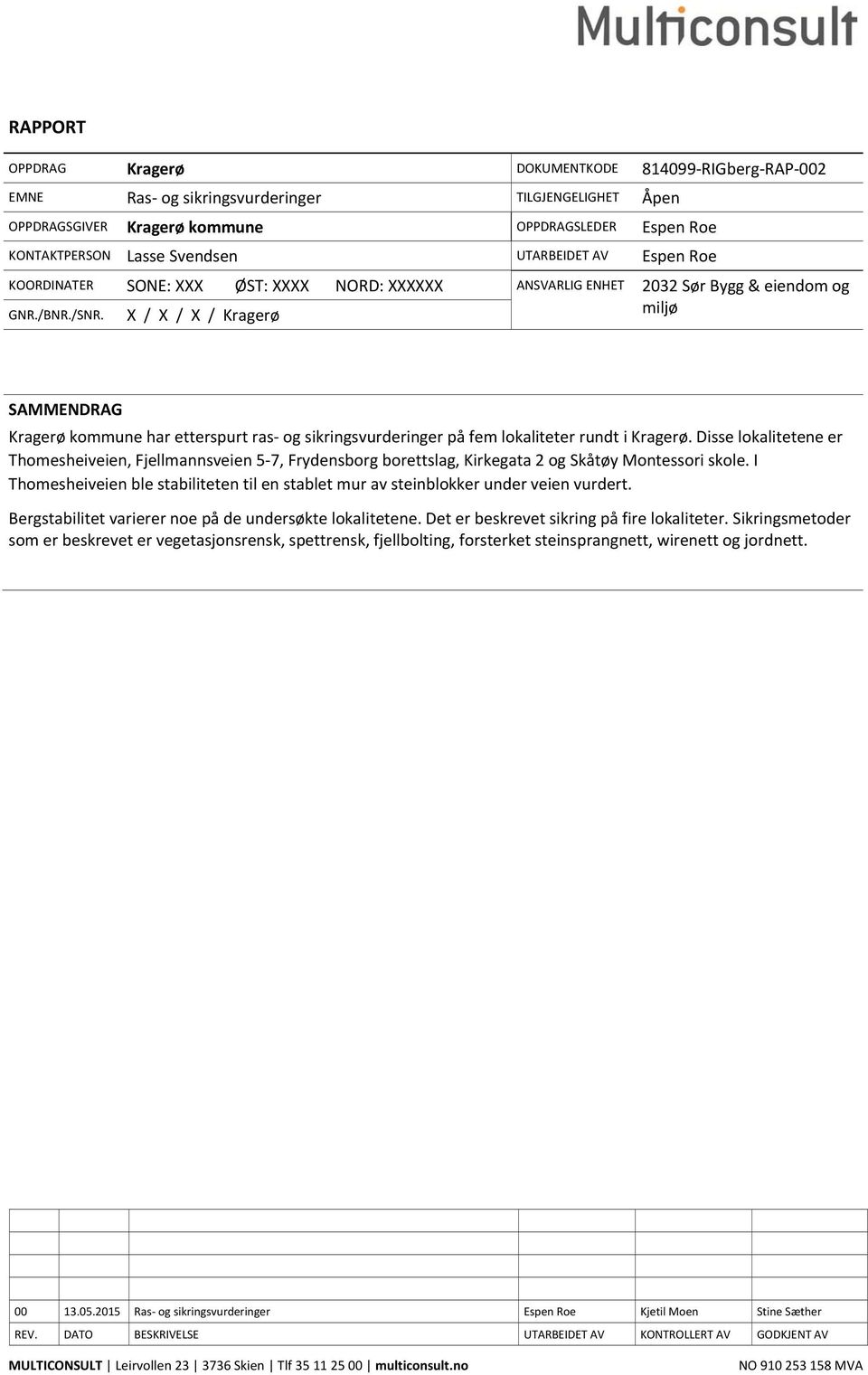 X / X / X / Kragerø miljø SAMMENDRAG Kragerø kommune har etterspurt ras og sikringsvurderinger på fem lokaliteter rundt i Kragerø.