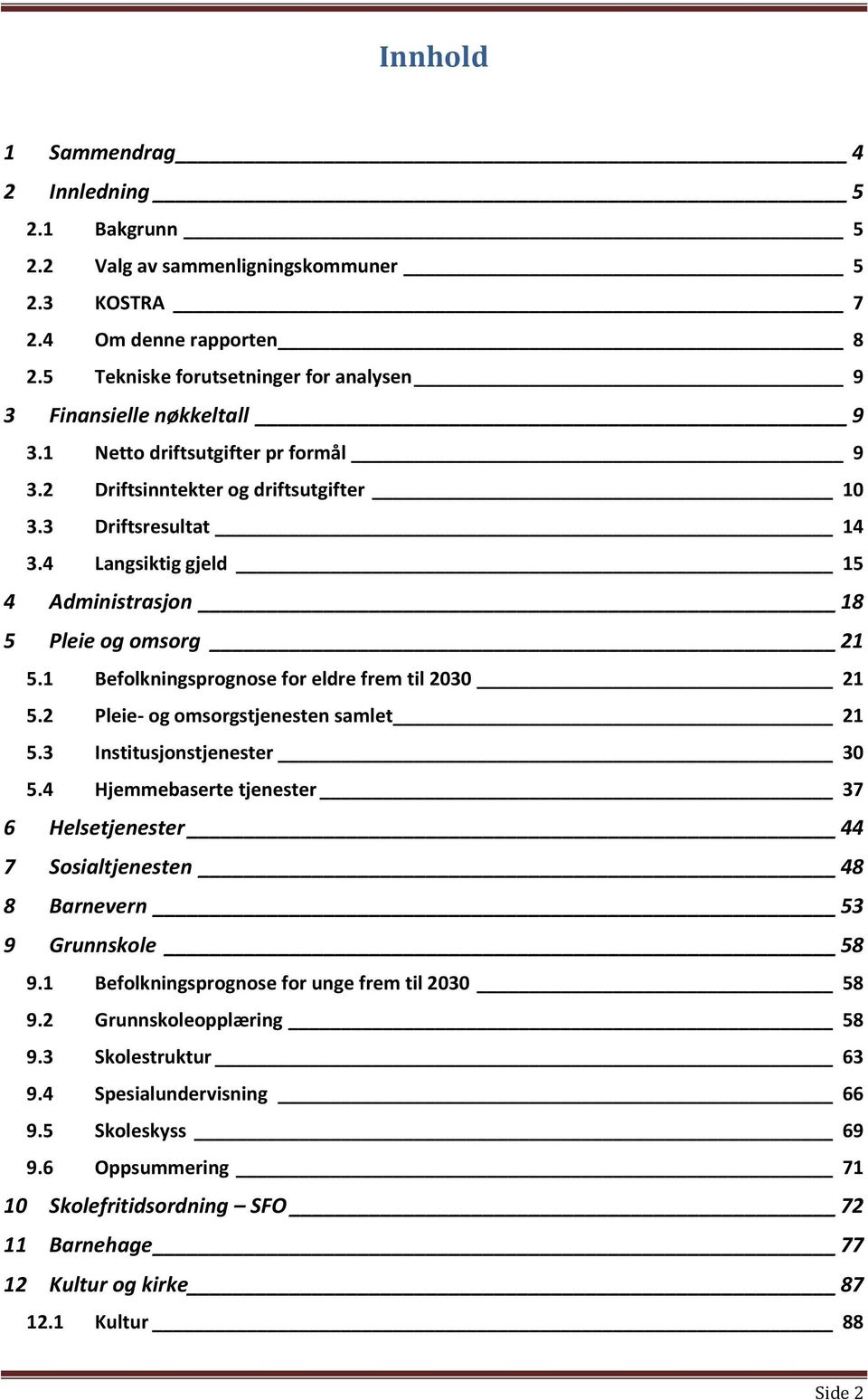 1 Befolkningsprognose for eldre frem til 23 21 5.2 Pleie- og omsorgstjenesten samlet 21 5.3 Institusjonstjenester 3 5.