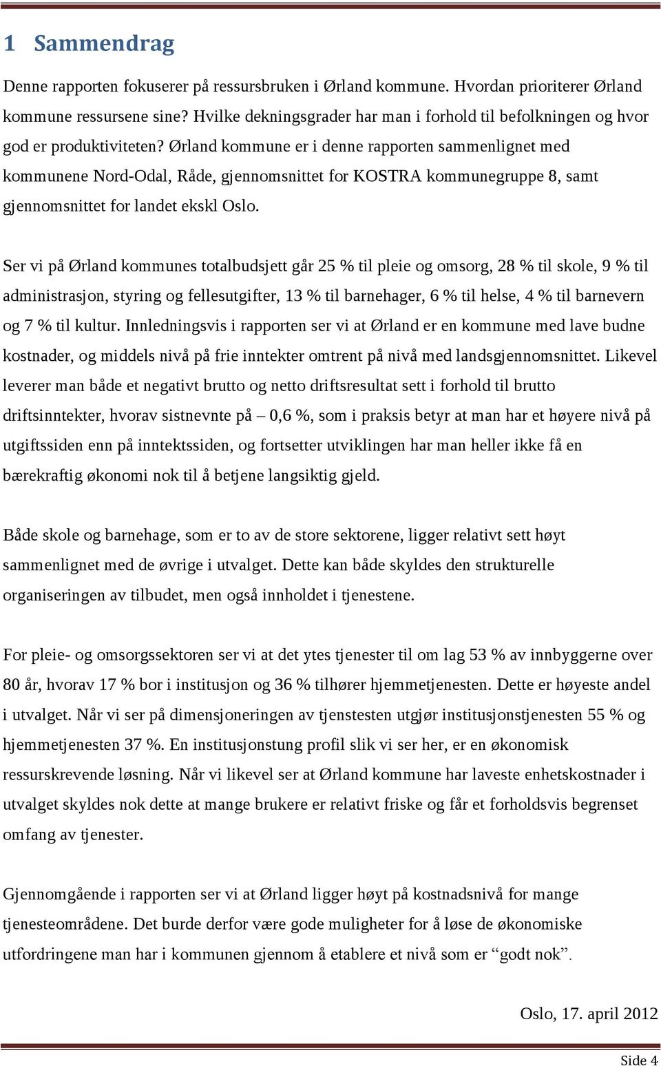 Ørland kommune er i denne rapporten sammenlignet med kommunene Nord-Odal, Råde, gjennomsnittet for KOSTRA kommunegruppe 8, samt gjennomsnittet for landet ekskl Oslo.