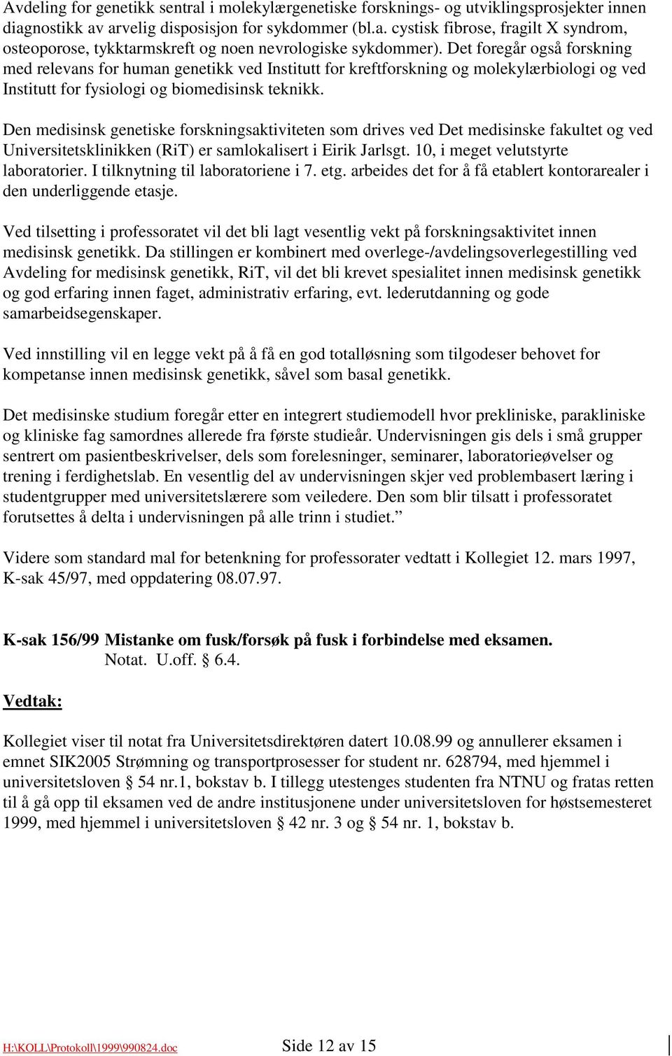 Den medisinsk genetiske forskningsaktiviteten som drives ved Det medisinske fakultet og ved Universitetsklinikken (RiT) er samlokalisert i Eirik Jarlsgt. 10, i meget velutstyrte laboratorier.