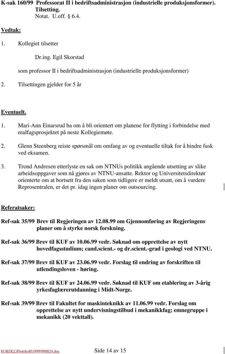 Glenn Steenberg reiste spørsmål om omfang av og eventuelle tiltak for å hindre fusk ved eksamen. 3.