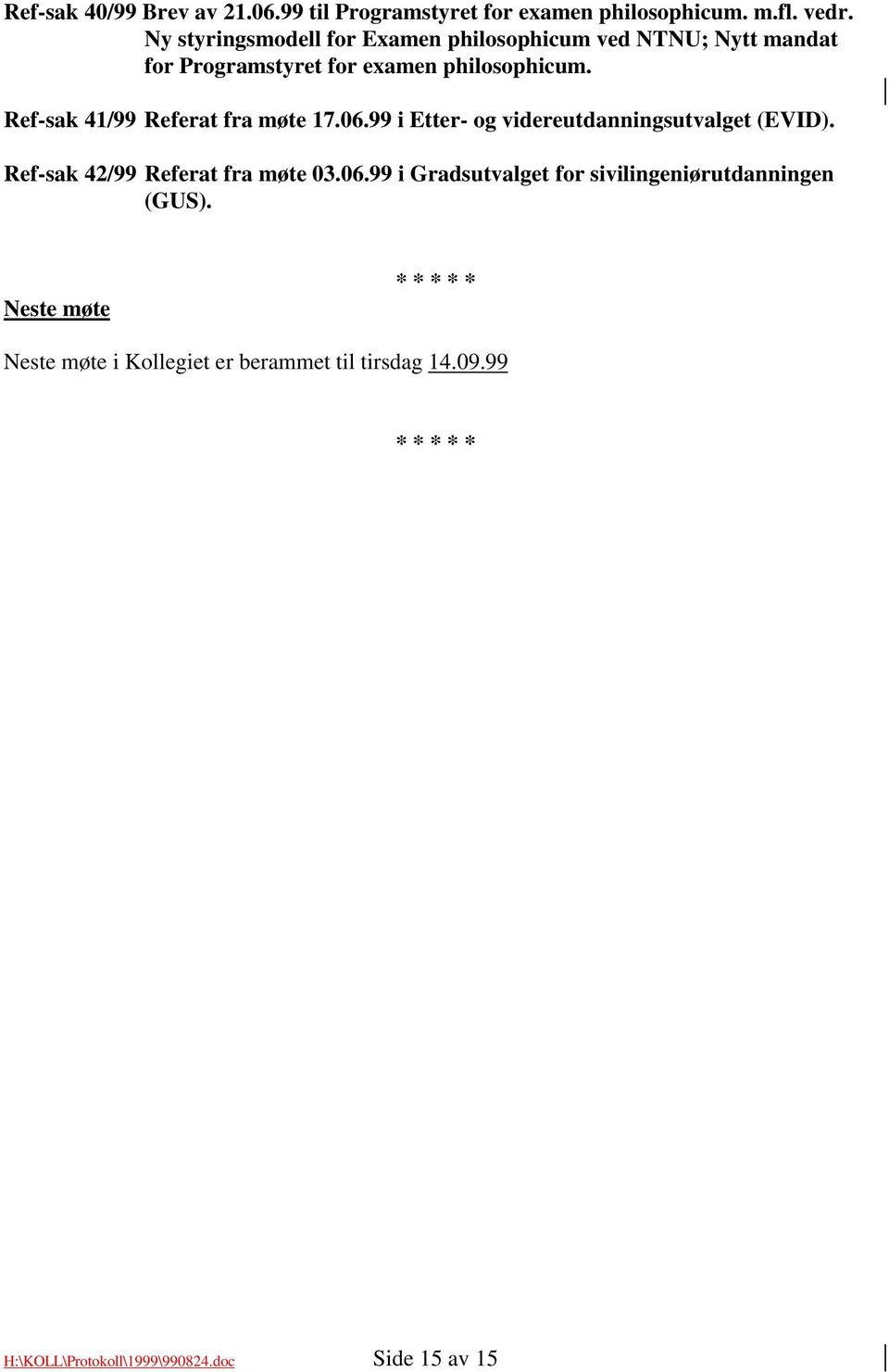 Ref-sak 41/99 Referat fra møte 17.06.99 i Etter- og videreutdanningsutvalget (EVID). Ref-sak 42/99 Referat fra møte 03.06.99 i Gradsutvalget for sivilingeniørutdanningen (GUS).