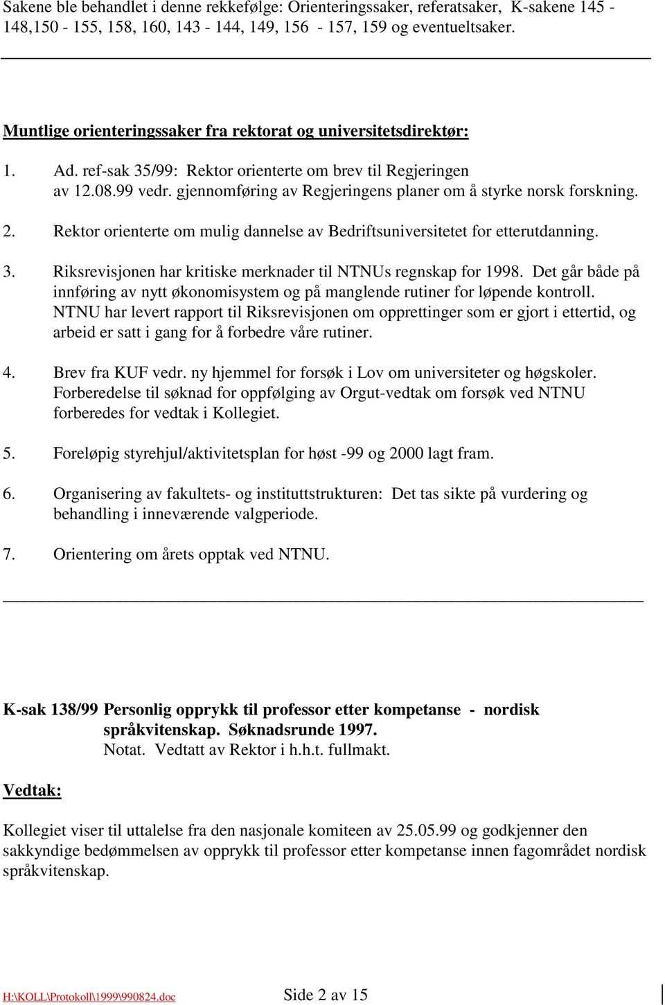 gjennomføring av Regjeringens planer om å styrke norsk forskning. 2. Rektor orienterte om mulig dannelse av Bedriftsuniversitetet for etterutdanning. 3.