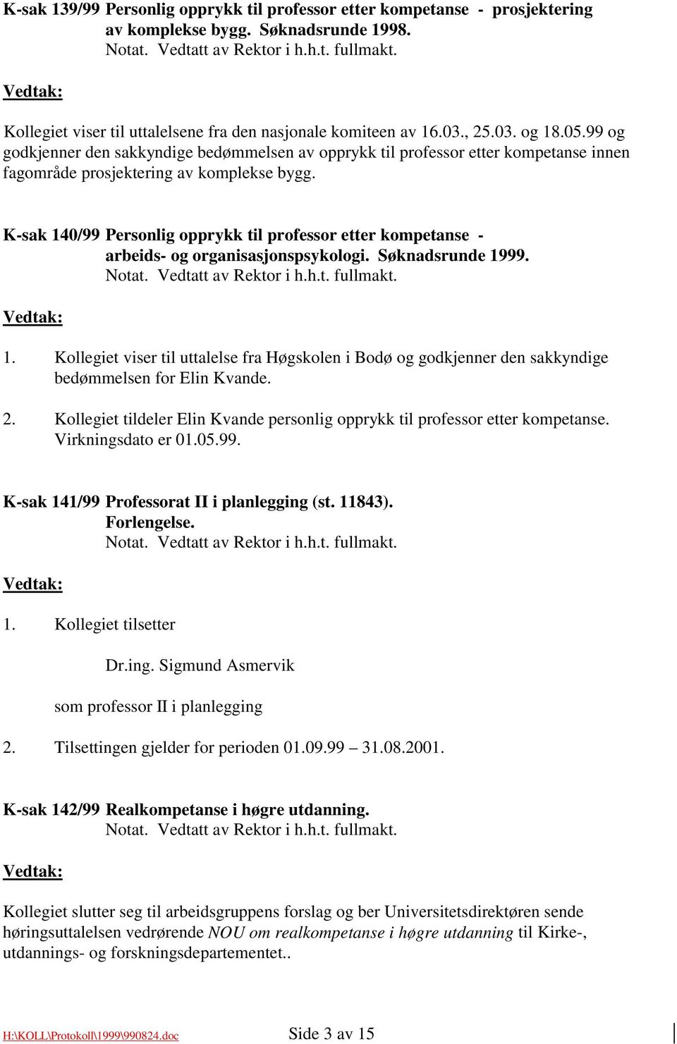 99 og godkjenner den sakkyndige bedømmelsen av opprykk til professor etter kompetanse innen fagområde prosjektering av komplekse bygg.