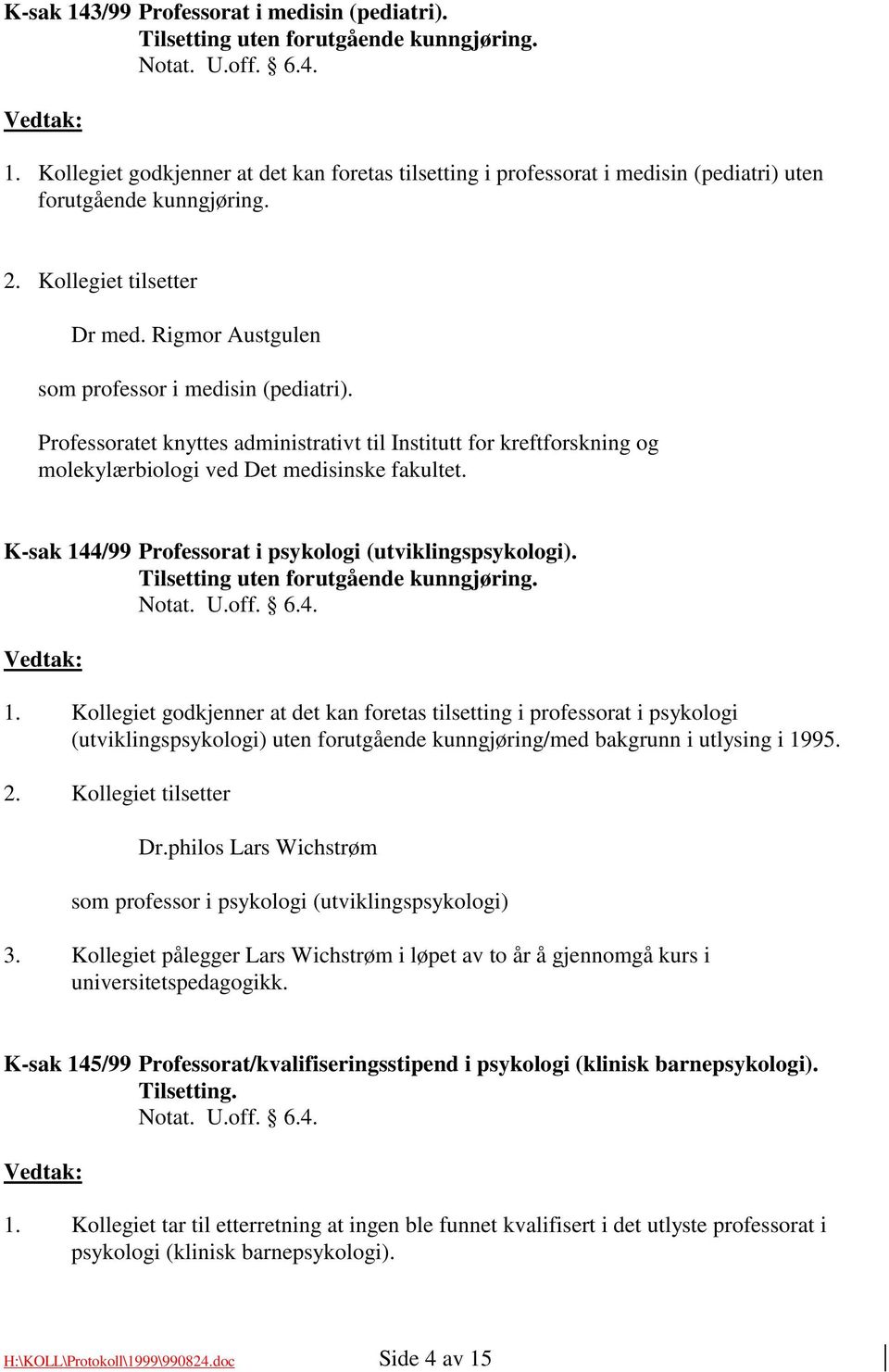 Professoratet knyttes administrativt til Institutt for kreftforskning og molekylærbiologi ved Det medisinske fakultet. K-sak 144/99 Professorat i psykologi (utviklingspsykologi).