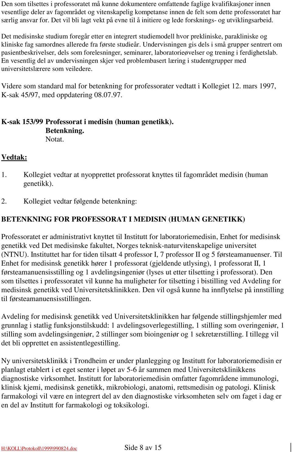 Det medisinske studium foregår etter en integrert studiemodell hvor prekliniske, parakliniske og kliniske fag samordnes allerede fra første studieår.