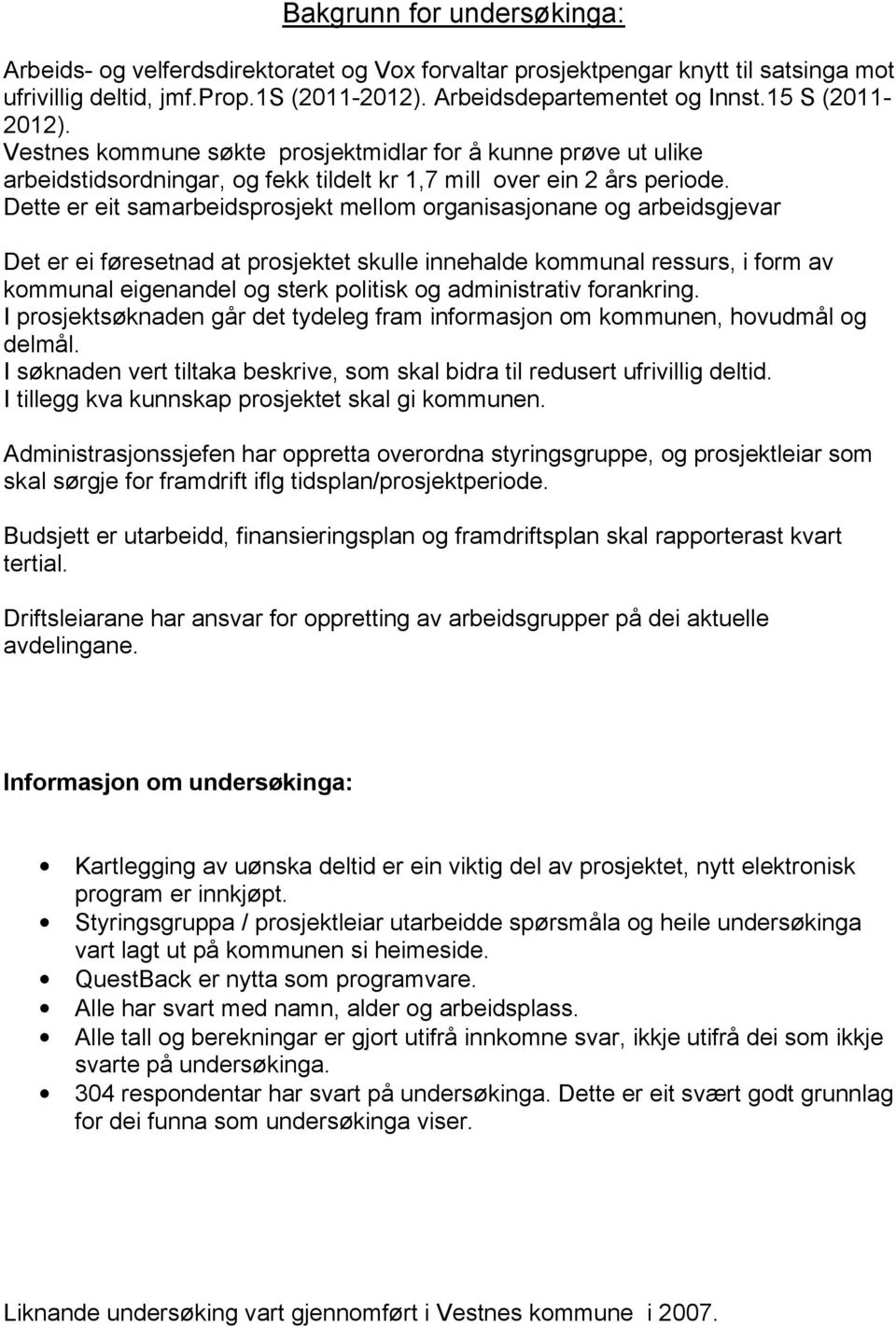 Dette er eit samarbeidsprosjekt mellom organisasjonane og arbeidsgjevar Det er ei føresetnad at prosjektet skulle innehalde kommunal ressurs, i form av kommunal eigenandel og sterk politisk og