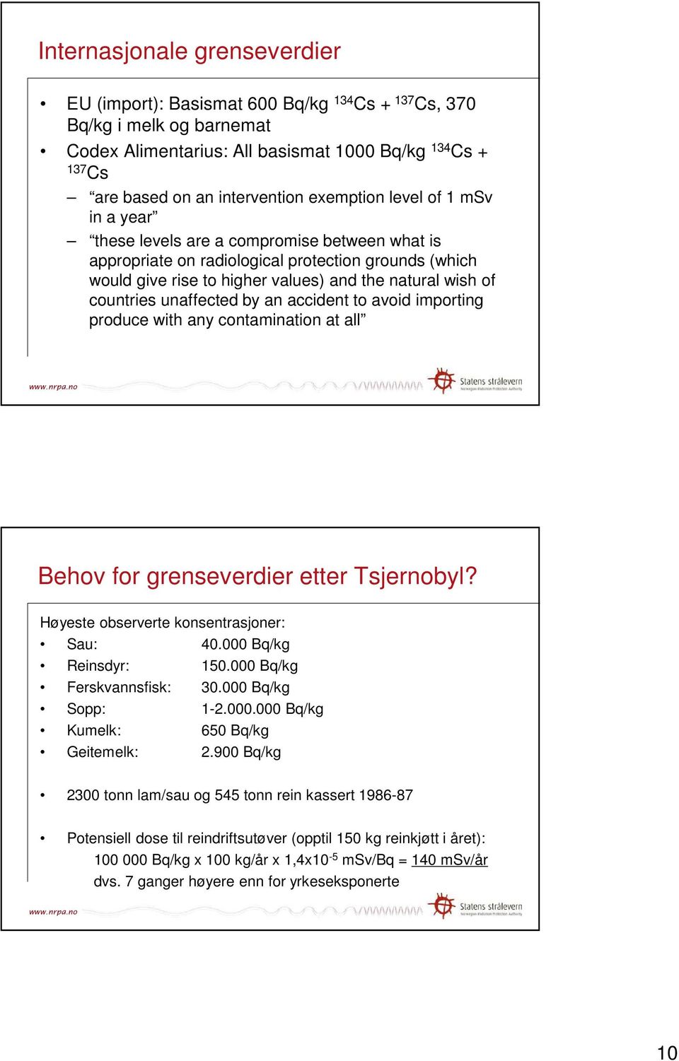 countries unaffected by an accident to avoid importing produce with any contamination at all Behov for grenseverdier etter Tsjernobyl? Høyeste observerte konsentrasjoner: Sau: 40.