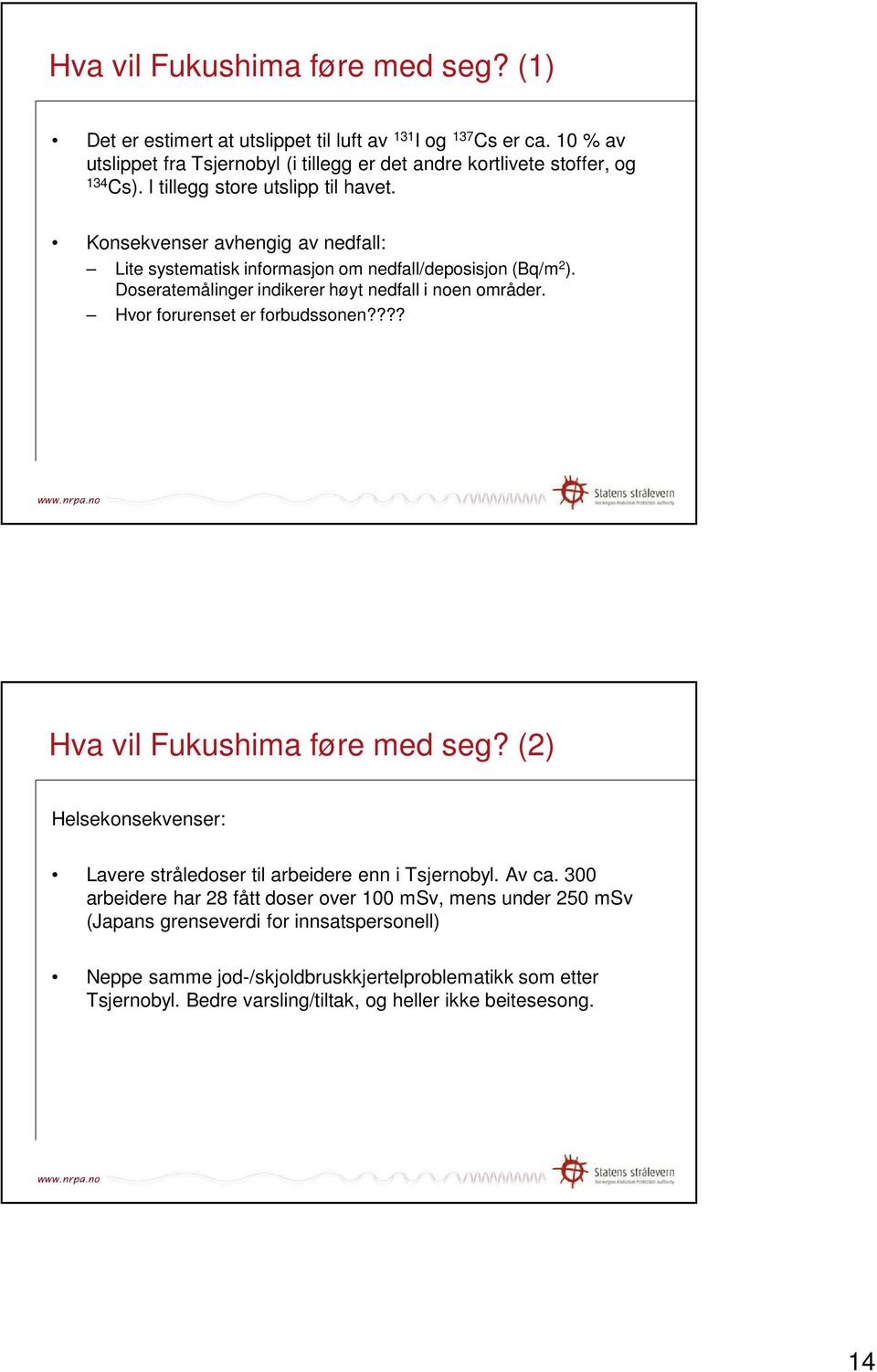 Hvor forurenset er forbudssonen???? Hva vil Fukushima føre med seg? (2) Helsekonsekvenser: Lavere stråledoser til arbeidere enn i Tsjernobyl. Av ca.