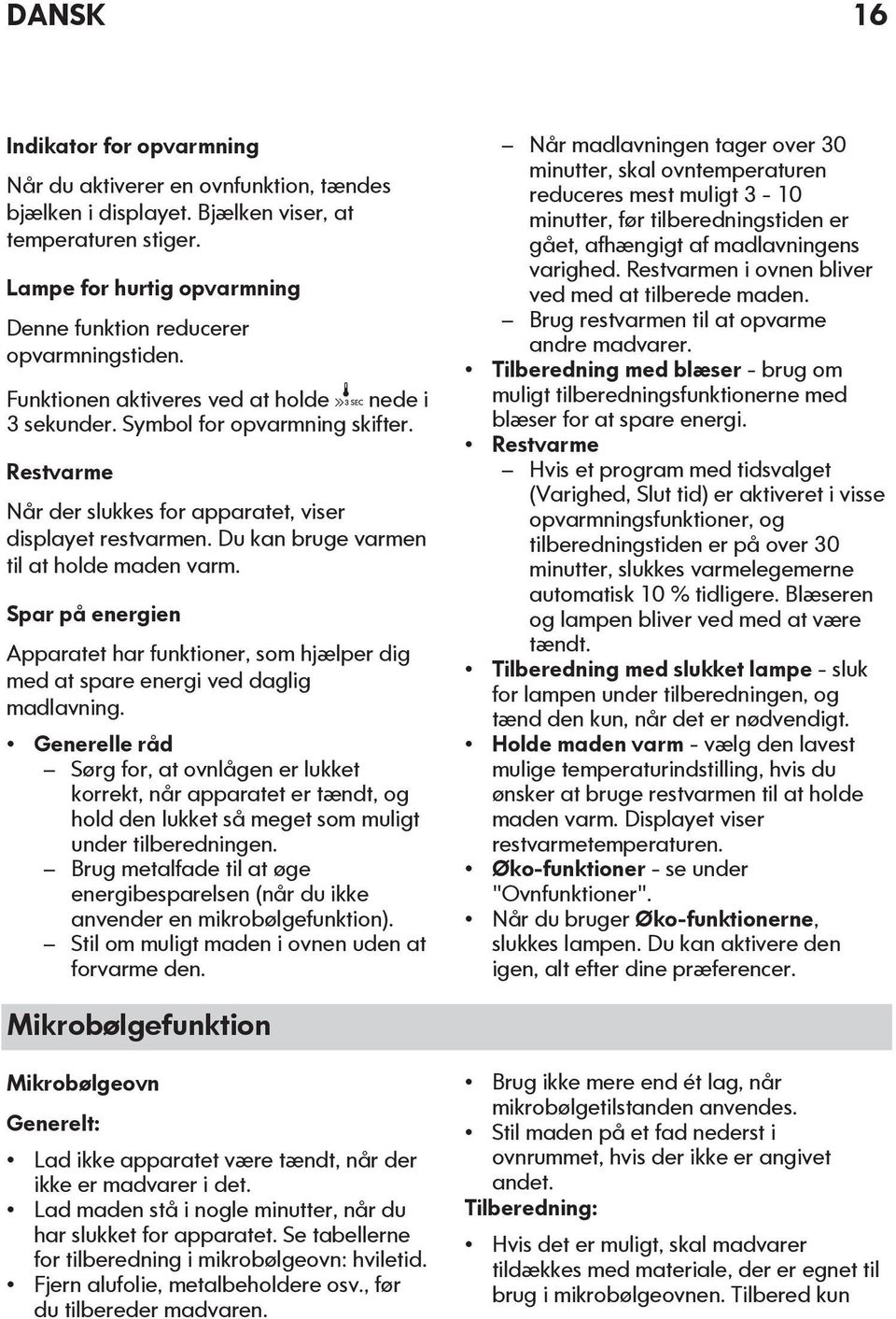 Restvarme Når der slukkes for apparatet, viser displayet restvarmen. Du kan bruge varmen til at holde maden varm.