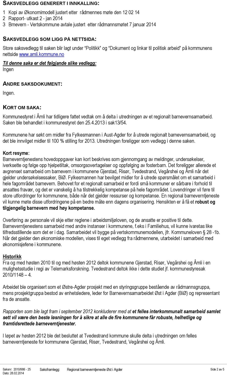 s nettside www.amli.kommune.no Til denne saka er det følgjande slike vedlegg: Ingen ANDRE SAKSDOKUMENT: Ingen.