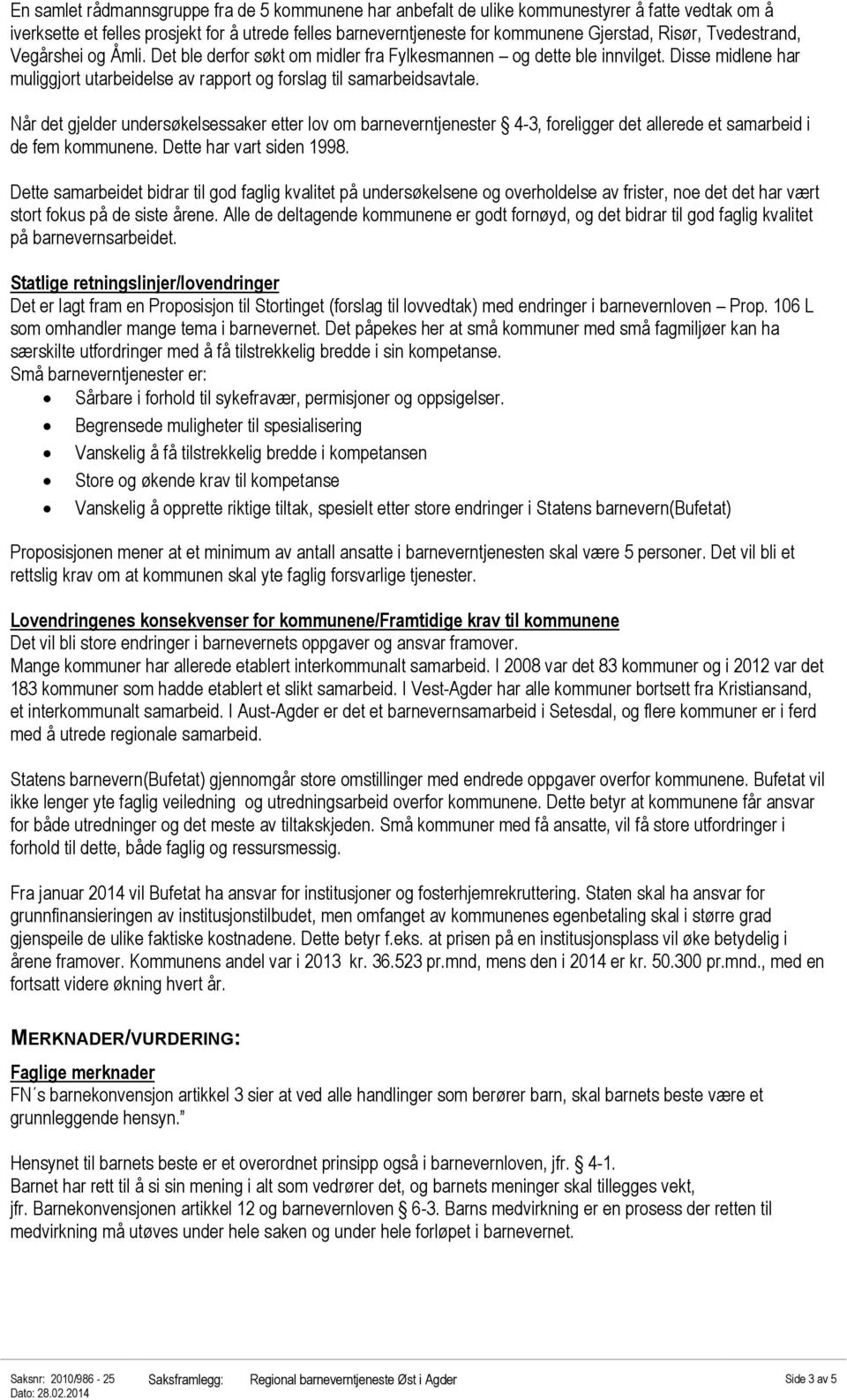 Når det gjelder undersøkelsessaker etter lov om barneverntjenester 4-3, foreligger det allerede et samarbeid i de fem kommunene. Dette har vart siden 1998.