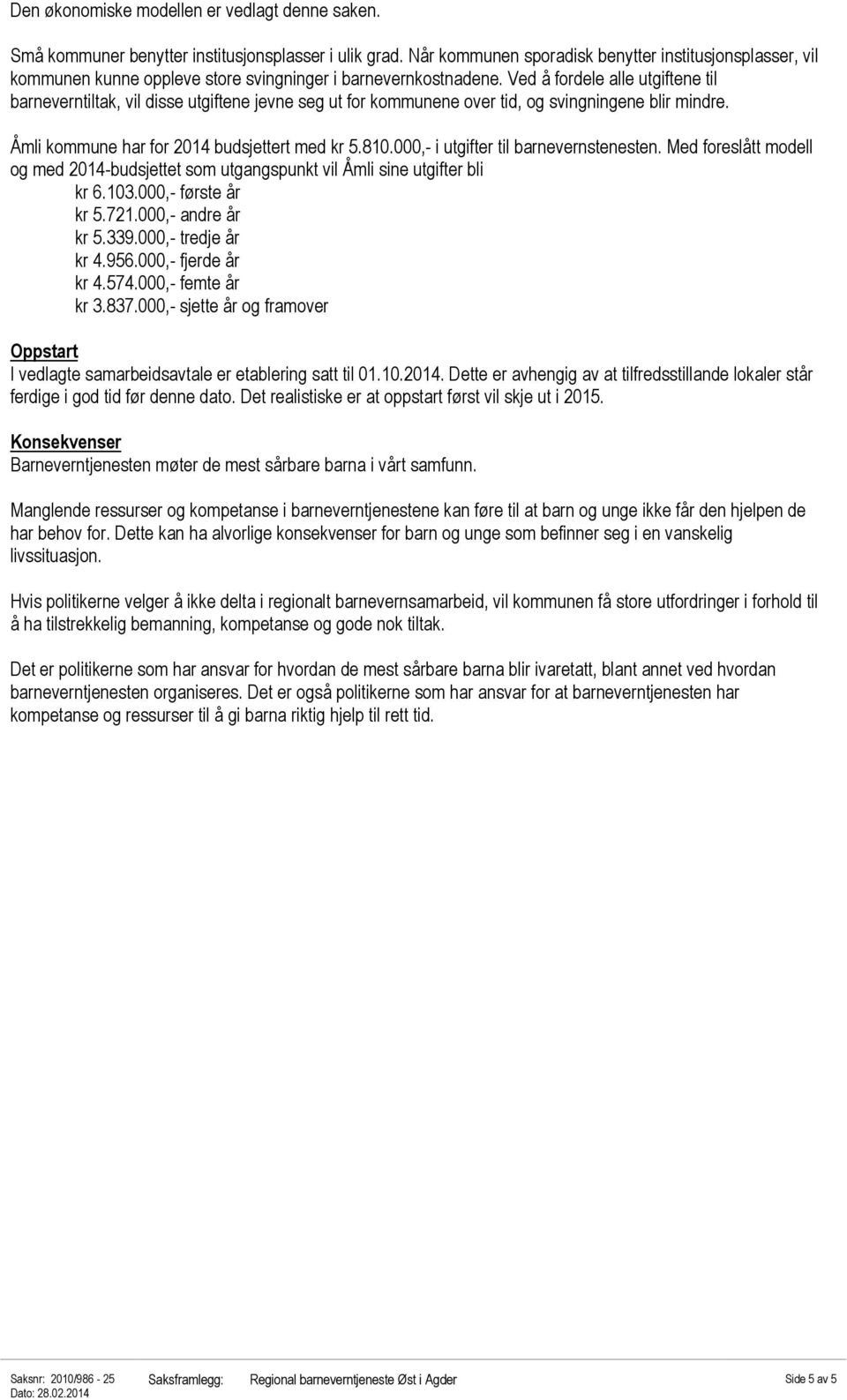 Ved å fordele alle utgiftene til barneverntiltak, vil disse utgiftene jevne seg ut for kommunene over tid, og svingningene blir mindre. Åmli kommune har for 2014 budsjettert med kr 5.810.