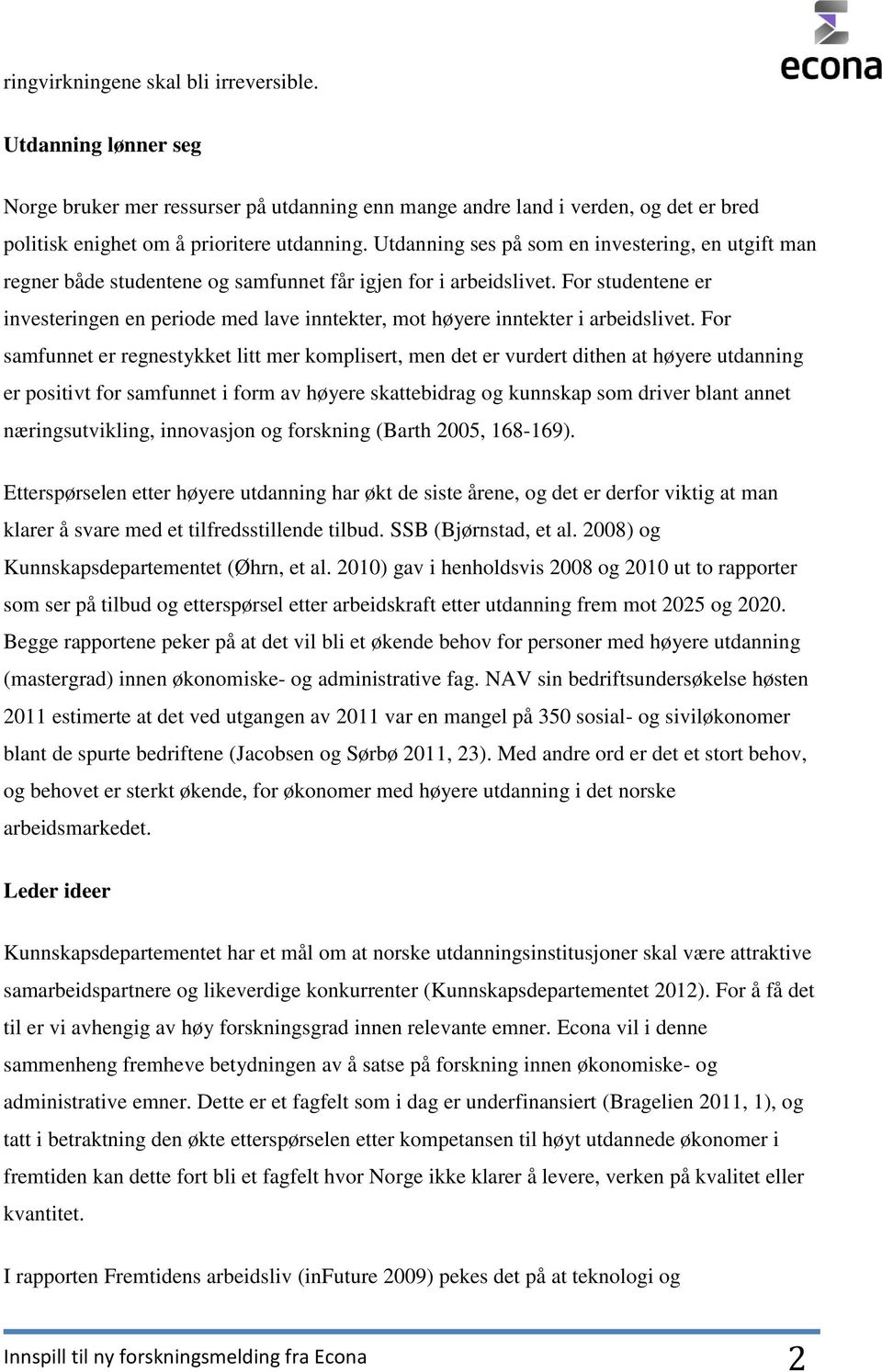 For studentene er investeringen en periode med lave inntekter, mot høyere inntekter i arbeidslivet.