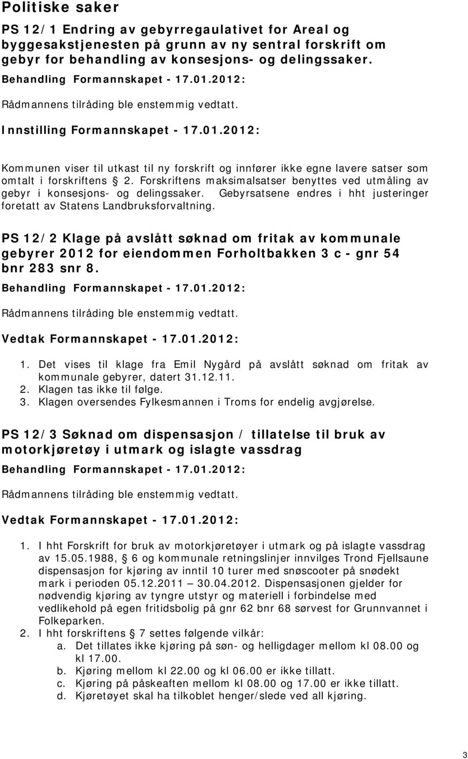 Forskriftens maksimalsatser benyttes ved utmåling av gebyr i konsesjons- og delingssaker. Gebyrsatsene endres i hht justeringer foretatt av Statens Landbruksforvaltning.