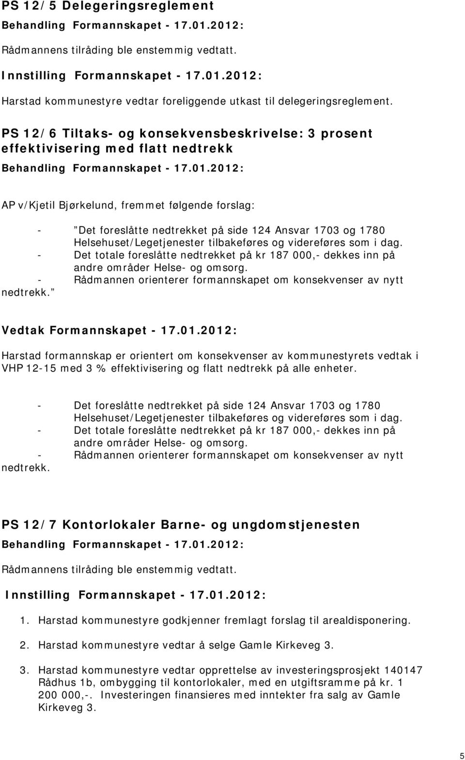 Helsehuset/Legetjenester tilbakeføres og videreføres som i dag. - Det totale foreslåtte nedtrekket på kr 187 000,- dekkes inn på andre områder Helse- og omsorg.