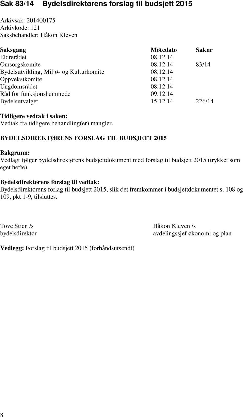 BYDELSDIREKTØRENS FORSLAG TIL BUDSJETT 2015 Bakgrunn: Vedlagt følger bydelsdirektørens budsjettdokument med forslag til budsjett 2015 (trykket som eget hefte).