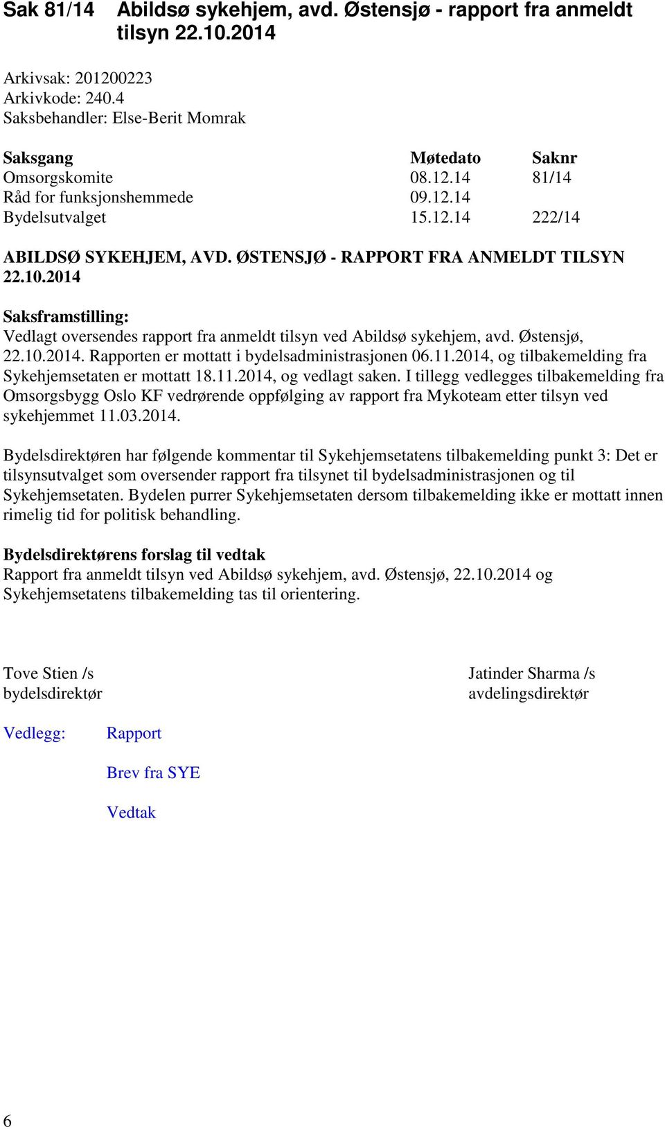 Østensjø, 22.10.2014. Rapporten er mottatt i bydelsadministrasjonen 06.11.2014, og tilbakemelding fra Sykehjemsetaten er mottatt 18.11.2014, og vedlagt saken.