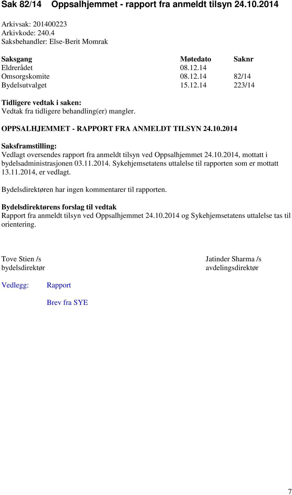 2014 Saksframstilling: Vedlagt oversendes rapport fra anmeldt tilsyn ved Oppsalhjemmet 24.10.2014, mottatt i bydelsadministrasjonen 03.11.2014. Sykehjemsetatens uttalelse til rapporten som er mottatt 13.