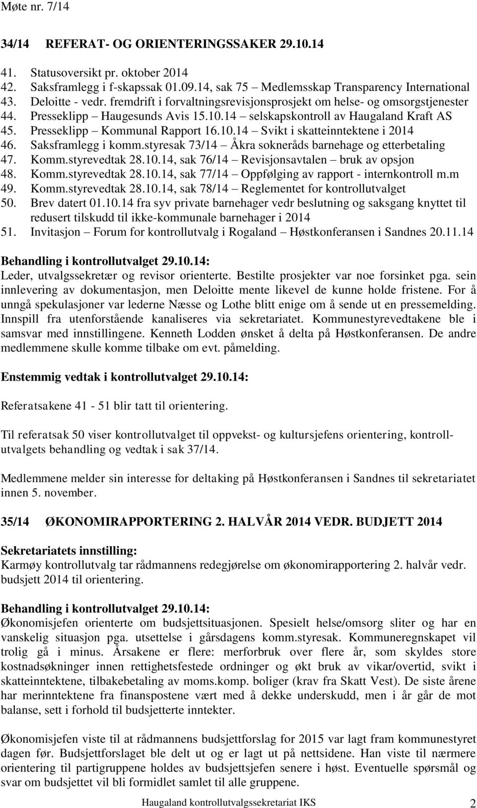 Saksframlegg i komm.styresak 73/14 Åkra sokneråds barnehage og etterbetaling 47. Komm.styrevedtak 28.10.14, sak 76/14 Revisjonsavtalen bruk av opsjon 48. Komm.styrevedtak 28.10.14, sak 77/14 Oppfølging av rapport - internkontroll m.