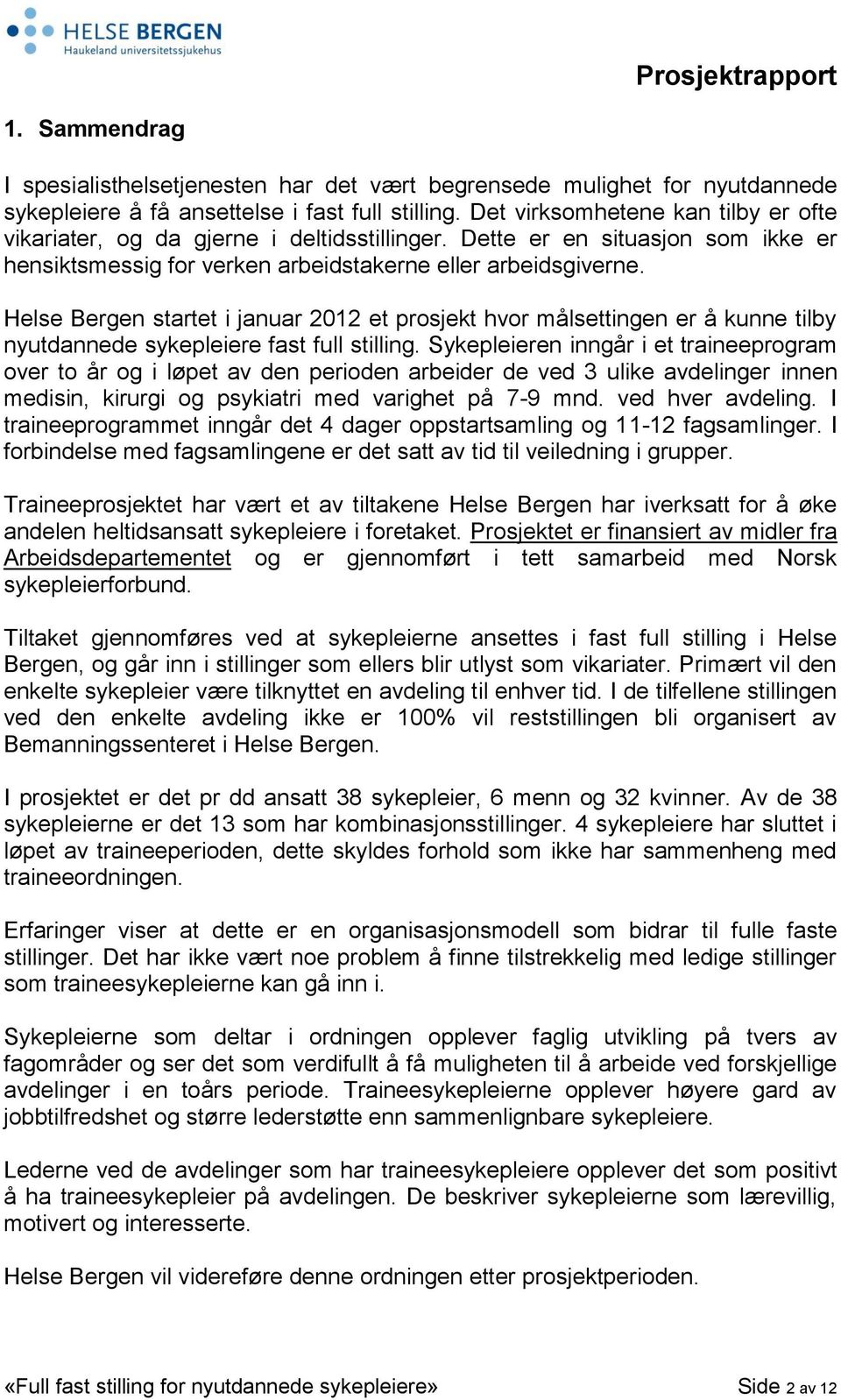 Helse Bergen startet i januar 2012 et prosjekt hvor målsettingen er å kunne tilby nyutdannede sykepleiere fast full stilling.