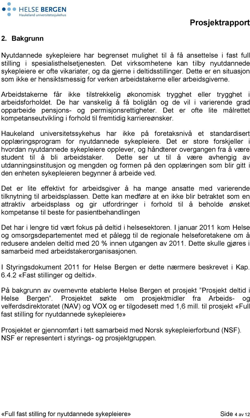 Dette er en situasjon som ikke er hensiktsmessig for verken arbeidstakerne eller arbeidsgiverne. Arbeidstakerne får ikke tilstrekkelig økonomisk trygghet eller trygghet i arbeidsforholdet.