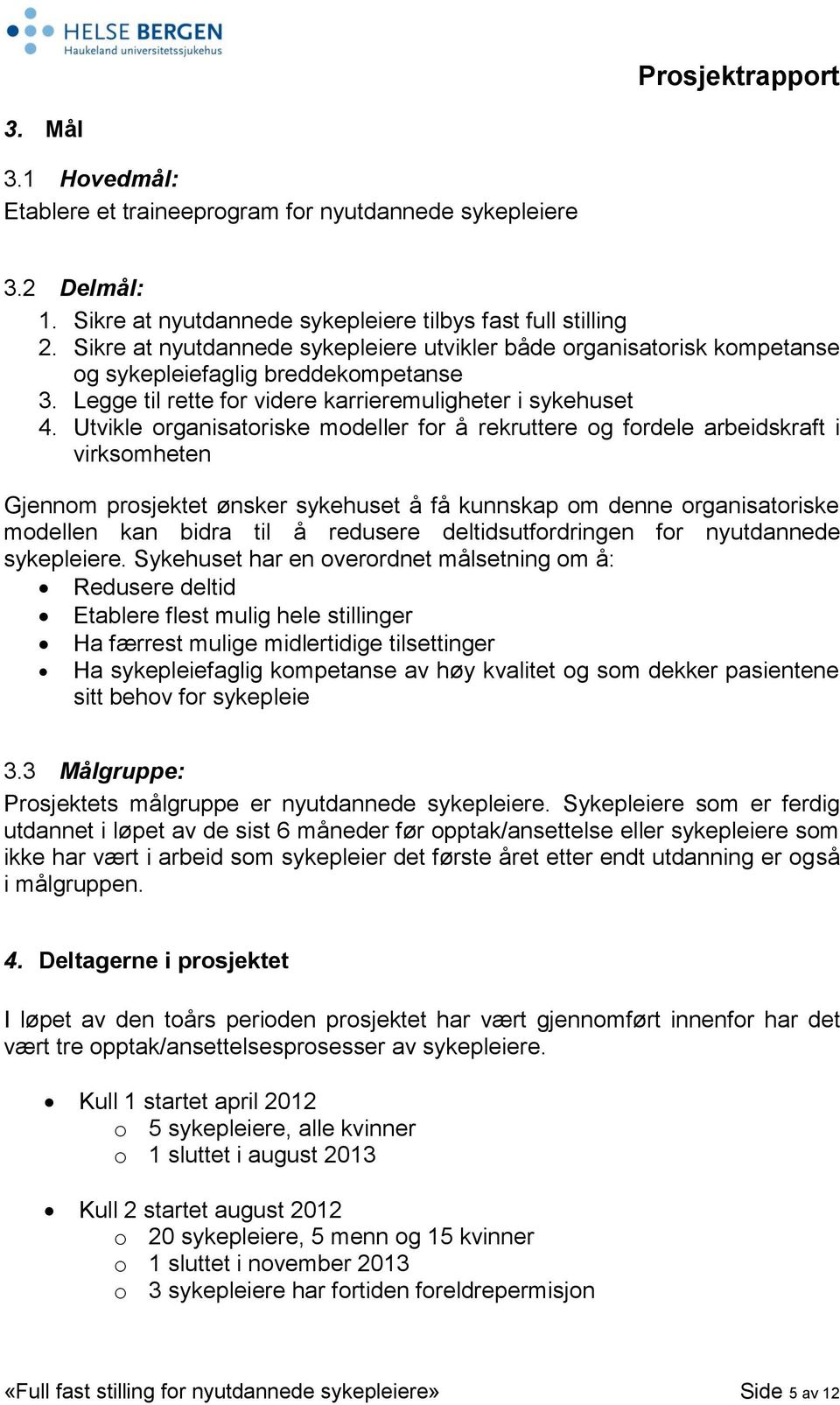 Utvikle organisatoriske modeller for å rekruttere og fordele arbeidskraft i virksomheten Gjennom prosjektet ønsker sykehuset å få kunnskap om denne organisatoriske modellen kan bidra til å redusere