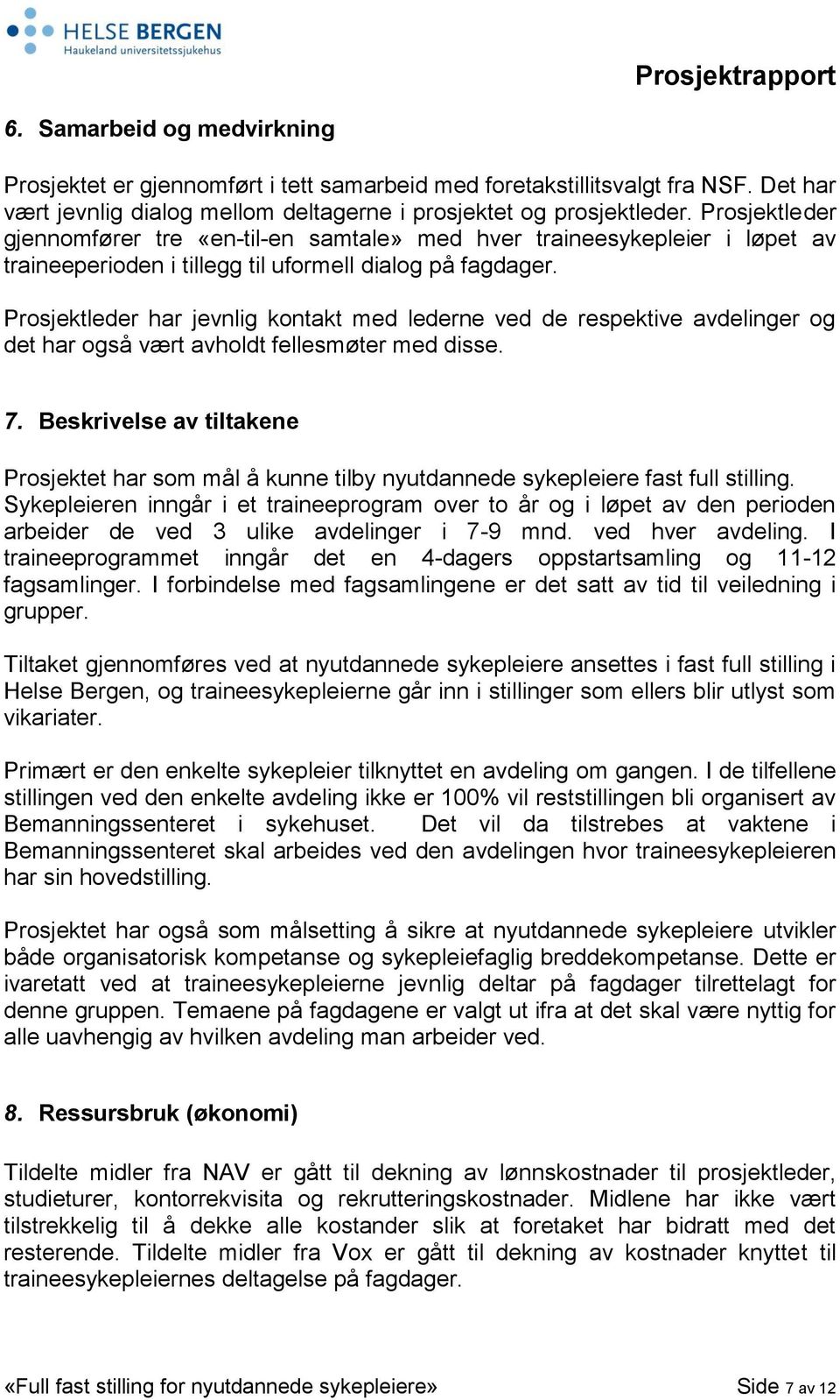 Prosjektleder har jevnlig kontakt med lederne ved de respektive avdelinger og det har også vært avholdt fellesmøter med disse. 7.