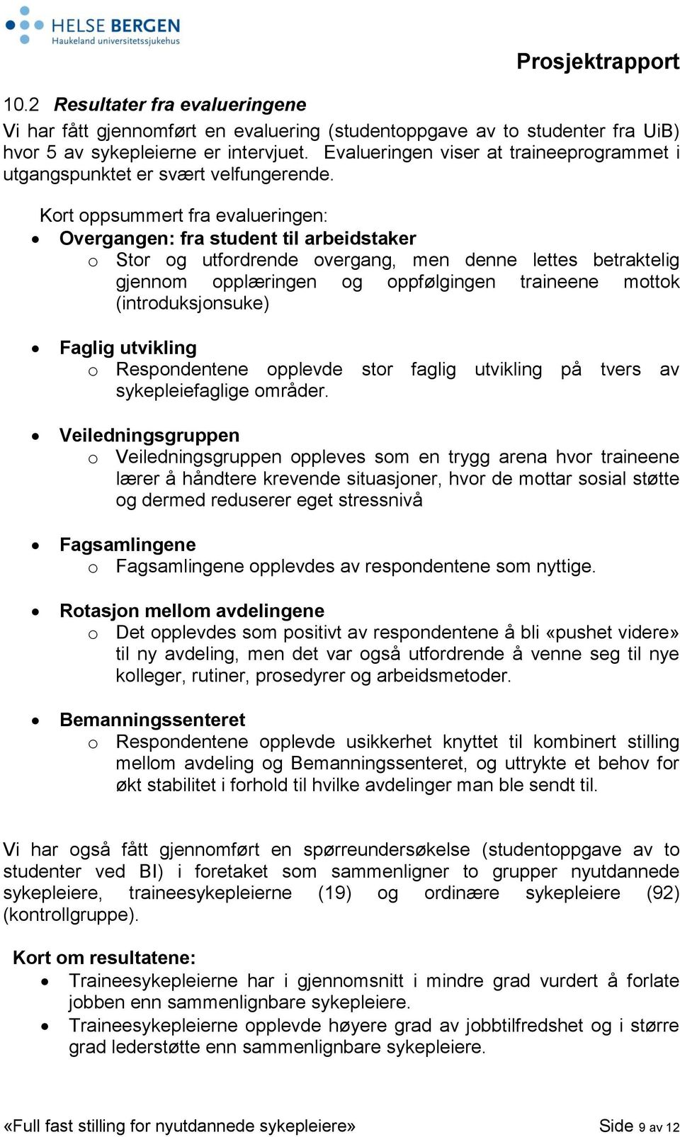 Kort oppsummert fra evalueringen: Overgangen: fra student til arbeidstaker o Stor og utfordrende overgang, men denne lettes betraktelig gjennom opplæringen og oppfølgingen traineene mottok