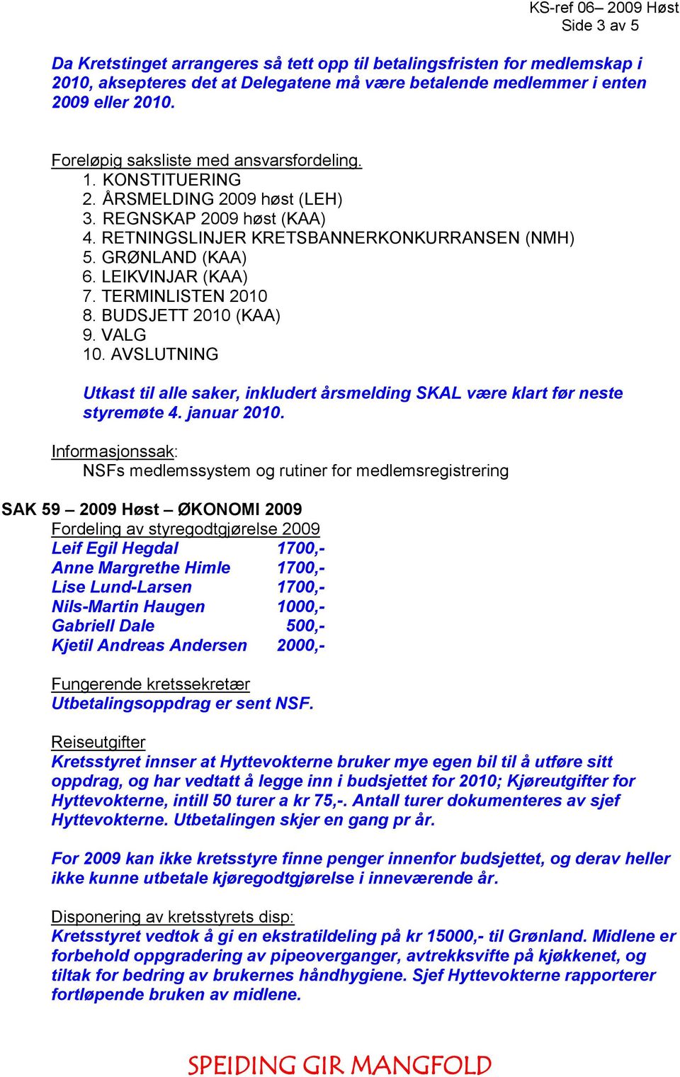 LEIKVINJAR (KAA) 7. TERMINLISTEN 2010 8. BUDSJETT 2010 (KAA) 9. VALG 10. AVSLUTNING Utkast til alle saker, inkludert årsmelding SKAL være klart før neste styremøte 4. januar 2010.