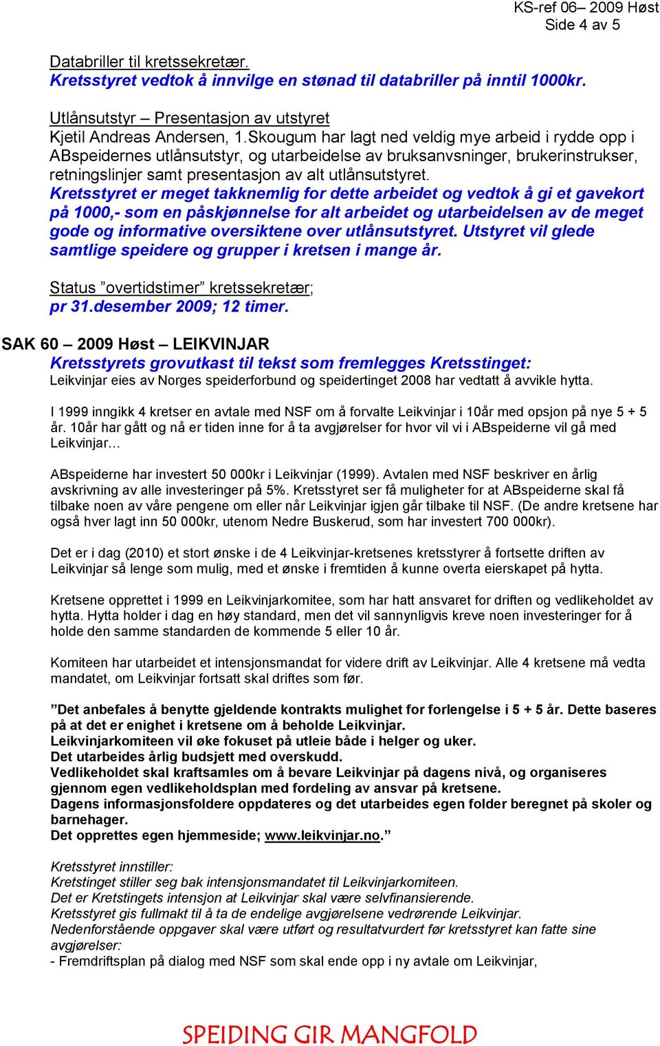 Kretsstyret er meget takknemlig for dette arbeidet og vedtok å gi et gavekort på 1000,- som en påskjønnelse for alt arbeidet og utarbeidelsen av de meget gode og informative oversiktene over