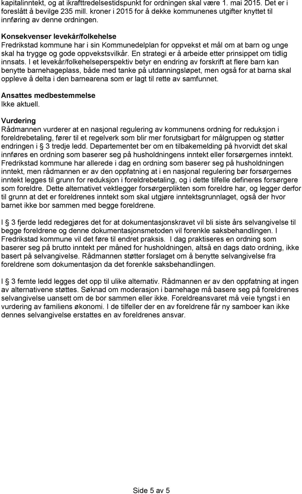 Konsekvenser levekår/folkehelse Fredrikstad kommune har i sin Kommunedelplan for oppvekst et mål om at barn og unge skal ha trygge og gode oppvekstsvilkår.