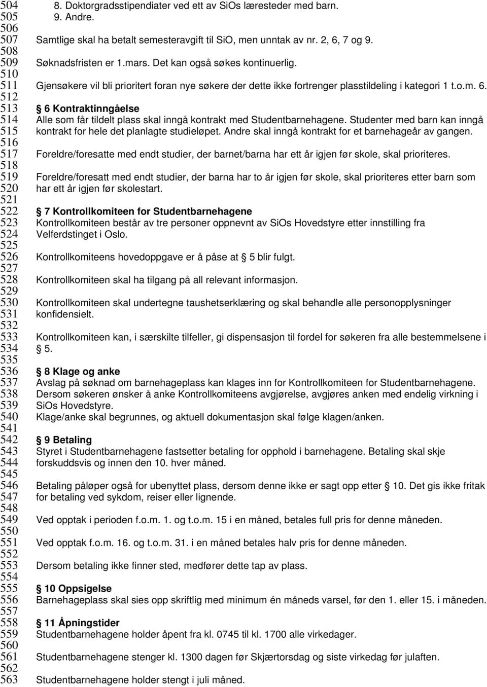 Søknadsfristen er 1.mars. Det kan også søkes kontinuerlig. Gjensøkere vil bli prioritert foran nye søkere der dette ikke fortrenger plasstildeling i kategori 1 t.o.m. 6.