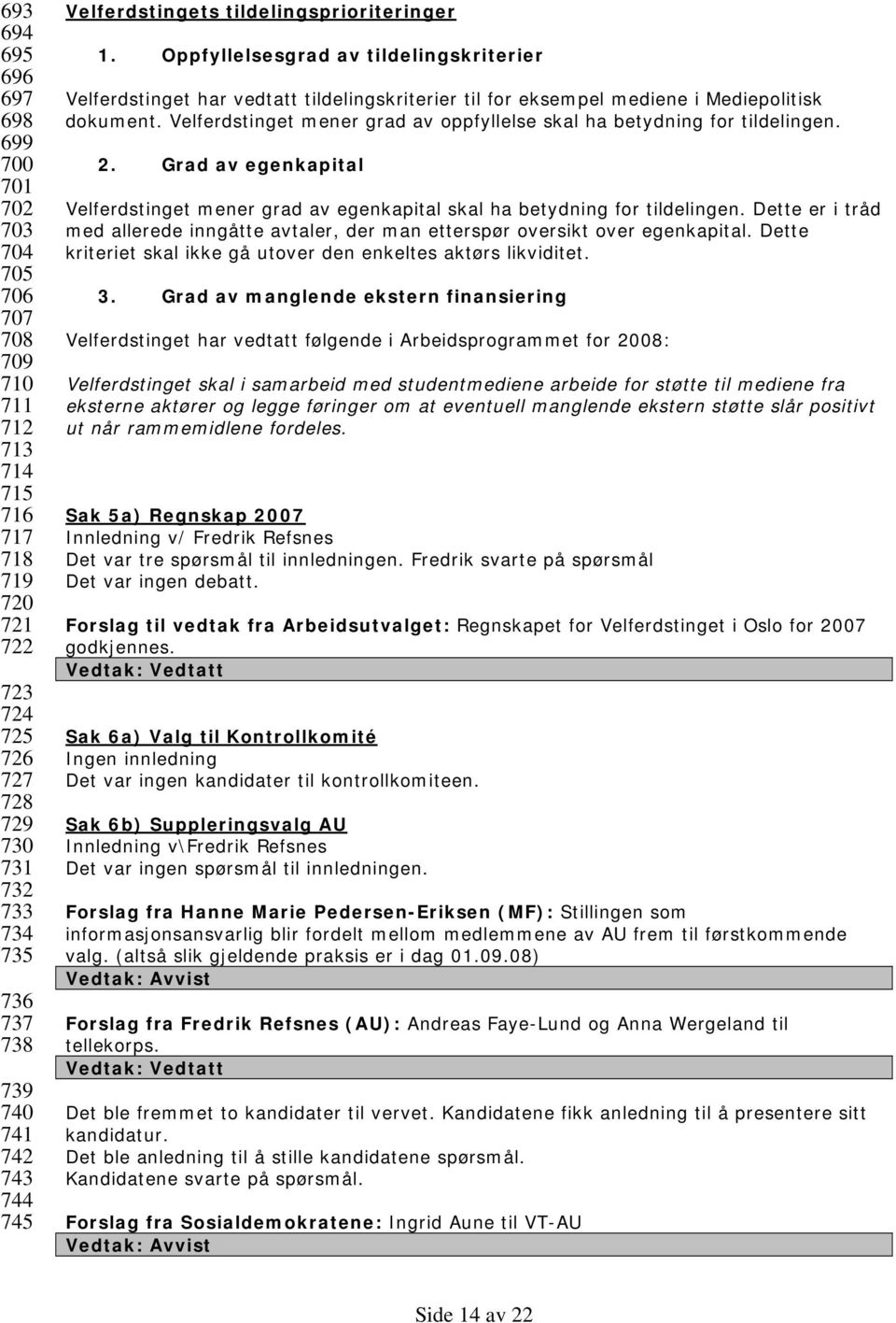 Velferdstinget mener grad av oppfyllelse skal ha betydning for tildelingen. 2. Grad av egenkapital Velferdstinget mener grad av egenkapital skal ha betydning for tildelingen.