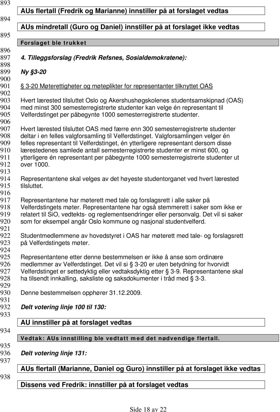 Tilleggsforslag (Fredrik Refsnes, Sosialdemokratene): Ny 3-20 3-20 Møterettigheter og møteplikter for representanter tilknyttet OAS Hvert lærested tilsluttet Oslo og Akershushøgskolenes