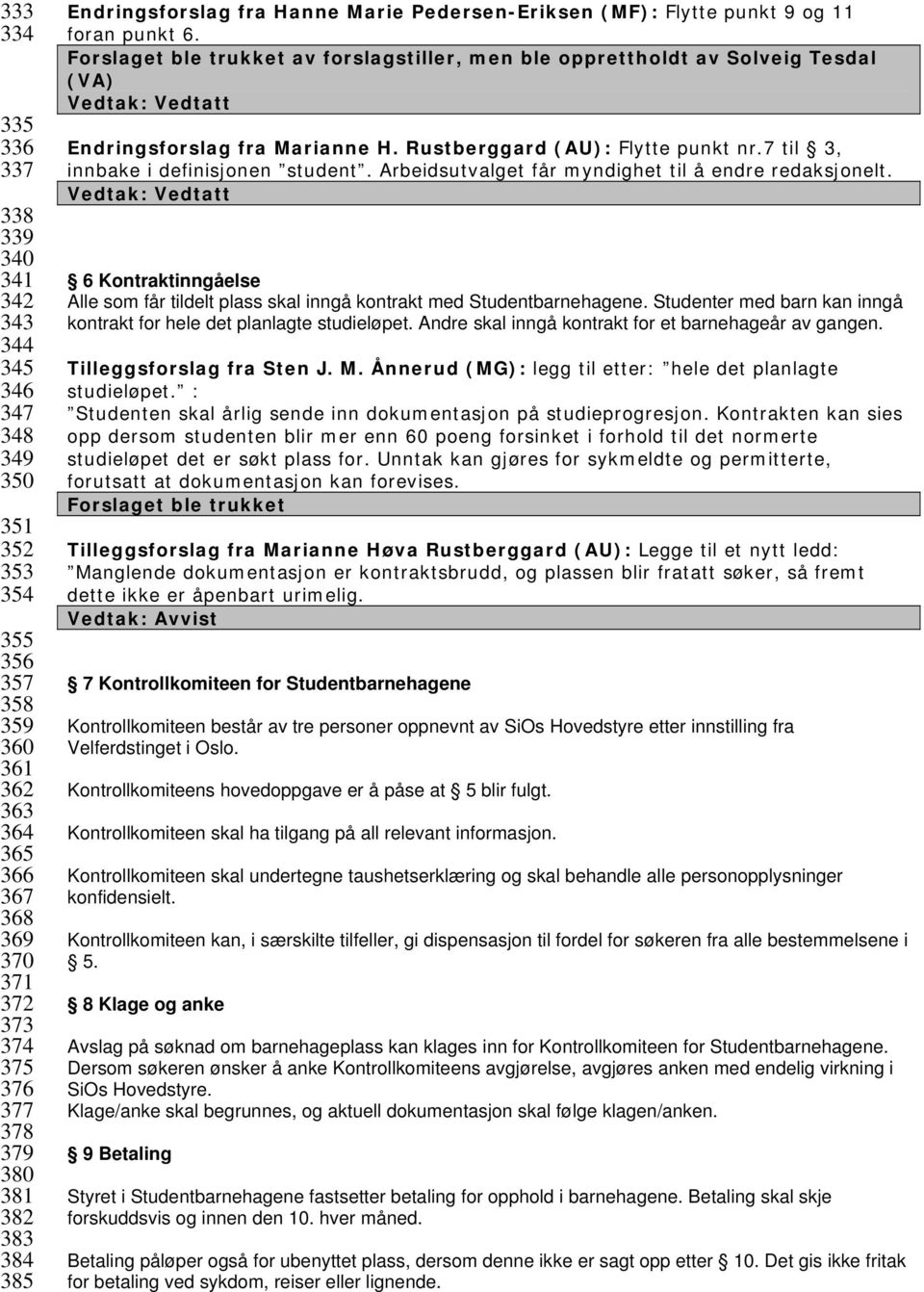 Forslaget ble trukket av forslagstiller, men ble opprettholdt av Solveig Tesdal (VA) Endringsforslag fra Marianne H. Rustberggard (AU): Flytte punkt nr.7 til 3, innbake i definisjonen student.