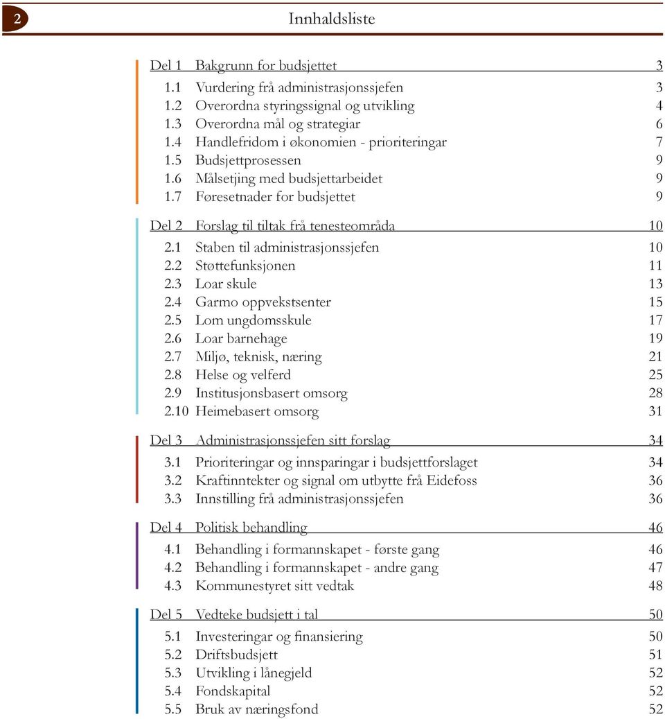 1 Staben til administrasjonssjefen 10 2.2 Støttefunksjonen 11 2.3 Loar skule 13 2.4 Garmo oppvekstsenter 15 2.5 Lom ungdomsskule 17 2.6 Loar barnehage 19 2.7 Miljø, teknisk, næring 21 2.