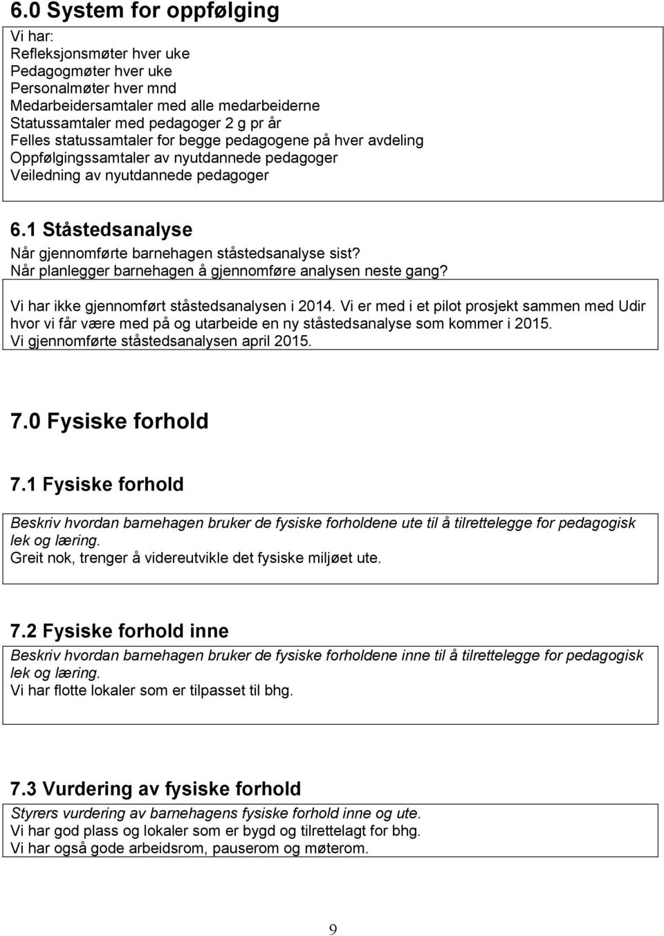 1 Ståstedsanalyse Når gjennomførte barnehagen ståstedsanalyse sist? Når planlegger barnehagen å gjennomføre analysen neste gang? Vi har ikke gjennomført ståstedsanalysen i 2014.