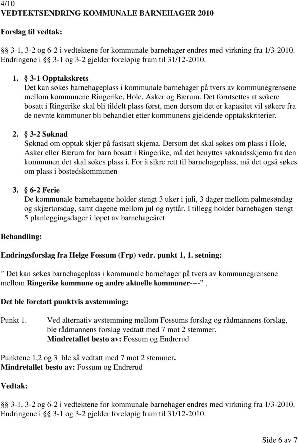 3-1 Opptakskrets Det kan søkes barnehageplass i kommunale barnehager på tvers av kommunegrensene mellom kommunene Ringerike, Hole, Asker og Bærum.