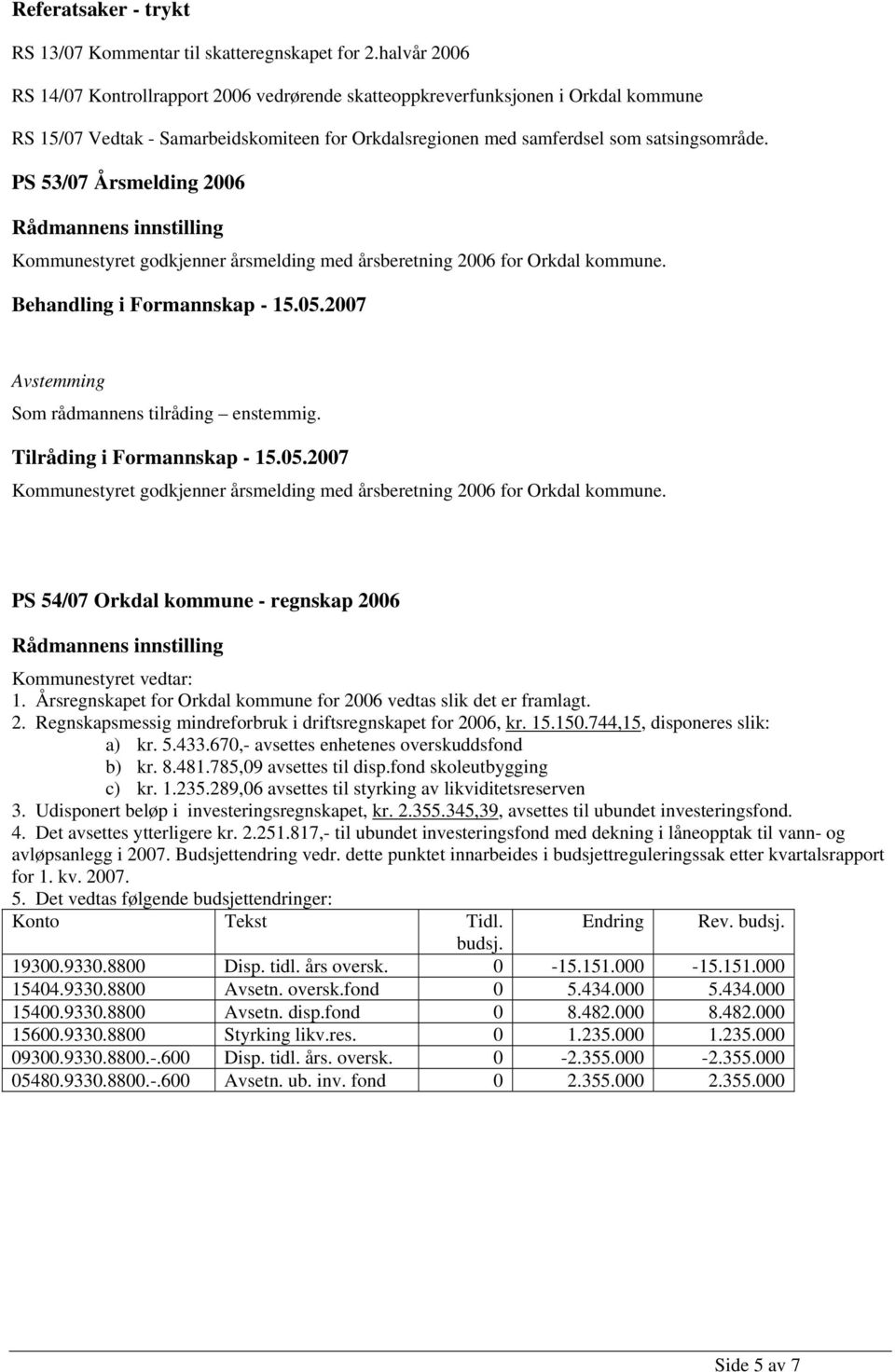 PS 53/07 Årsmelding 2006 Rådmannens innstilling Kommunestyret godkjenner årsmelding med årsberetning 2006 for Orkdal kommune. Behandling i Formannskap - 15.05.2007 Som rådmannens tilråding enstemmig.