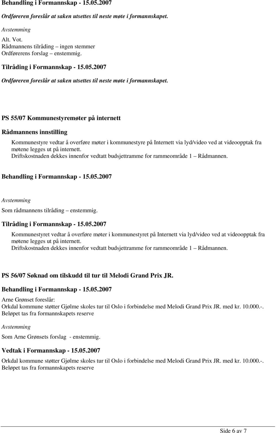 PS 55/07 Kommunestyremøter på internett Rådmannens innstilling Kommunestyre vedtar å overføre møter i kommunestyre på Internett via lyd/video ved at videoopptak fra møtene legges ut på internett.