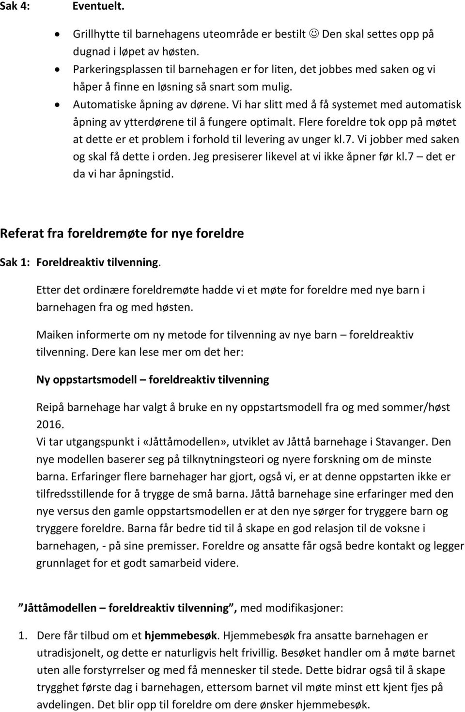 Vi har slitt med å få systemet med automatisk åpning av ytterdørene til å fungere optimalt. Flere foreldre tok opp på møtet at dette er et problem i forhold til levering av unger kl.7.