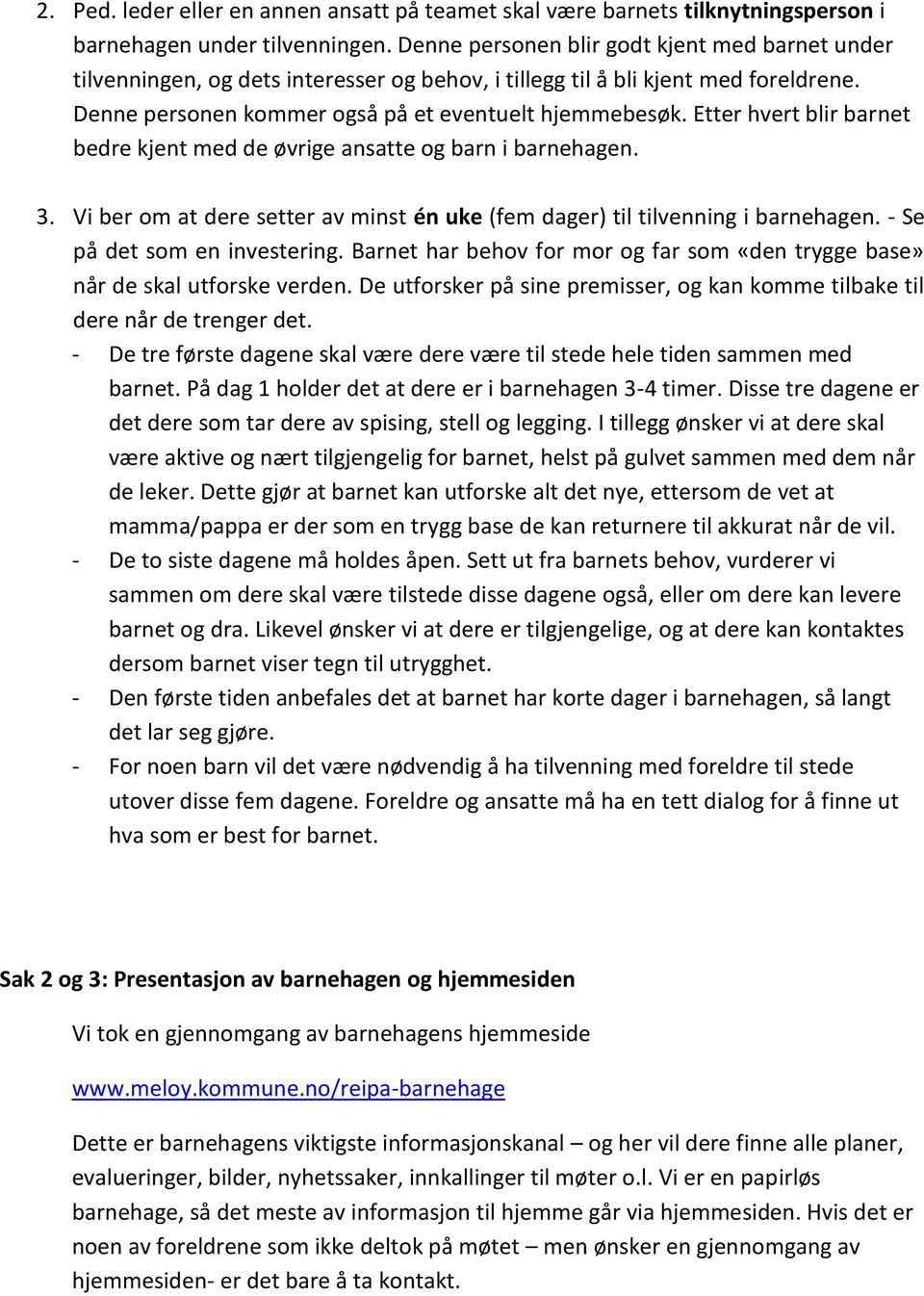 Etter hvert blir barnet bedre kjent med de øvrige ansatte og barn i barnehagen. 3. Vi ber om at dere setter av minst én uke (fem dager) til tilvenning i barnehagen. - Se på det som en investering.