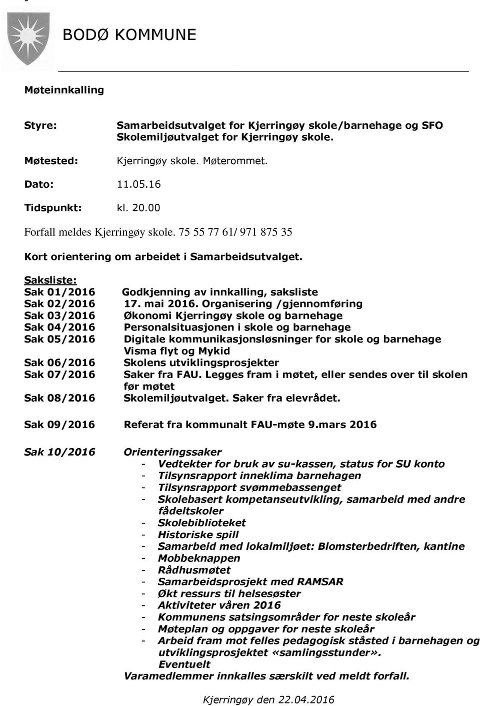 Saksliste: Sak 01/2016 Sak 02/2016 Sak 03/2016 Sak 04/2016 Sak 05/2016 Sak 06/2016 Sak 07/2016 Sak 08/2016 Godkjenning av innkalling, saksliste 17. mai 2016.