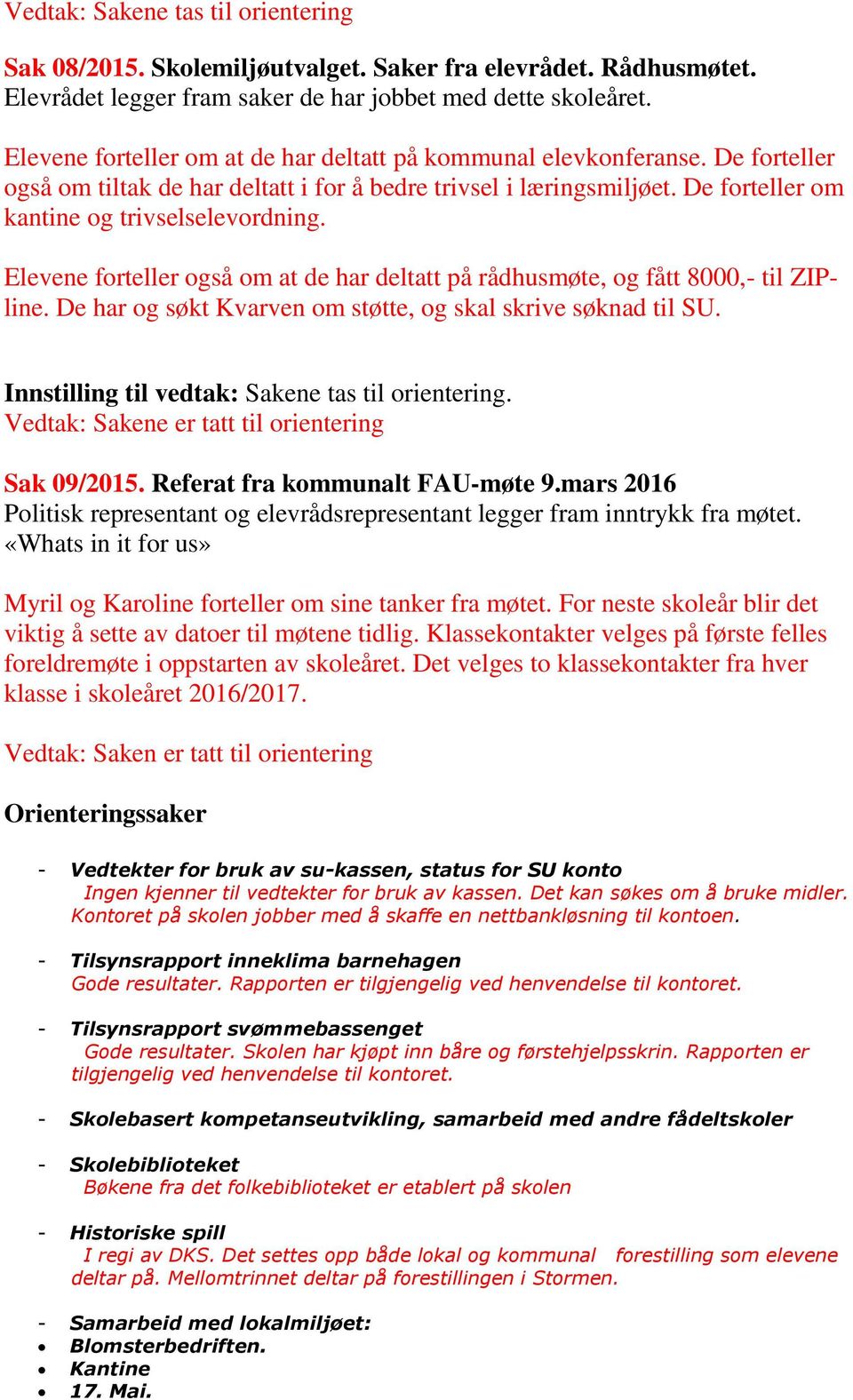 Elevene forteller også om at de har deltatt på rådhusmøte, og fått 8000,- til ZIPline. De har og søkt Kvarven om støtte, og skal skrive søknad til SU.