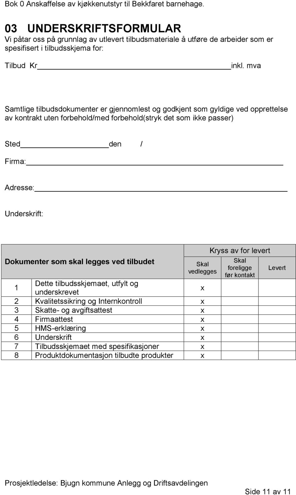 Underskrift: Dokumenter som skal legges ved tilbudet Skal vedlegges 1 Dette tilbudsskjemaet, utfylt og underskrevet x 2 Kvalitetssikring og Internkontroll x 3 Skatte- og