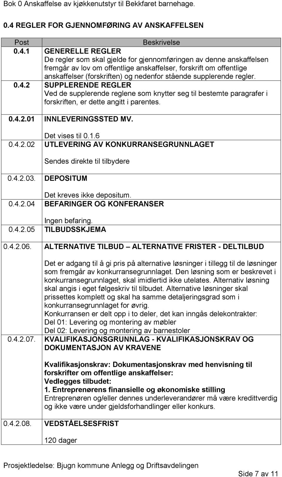 2 SUPPLERENDE REGLER Ved de supplerende reglene som knytter seg til bestemte paragrafer i forskriften, er dette angitt i parentes. 0.4.2.01 INNLEVERINGSSTED MV. Det vises til 0.1.6 0.4.2.02 UTLEVERING AV KONKURRANSEGRUNNLAGET Sendes direkte til tilbydere 0.