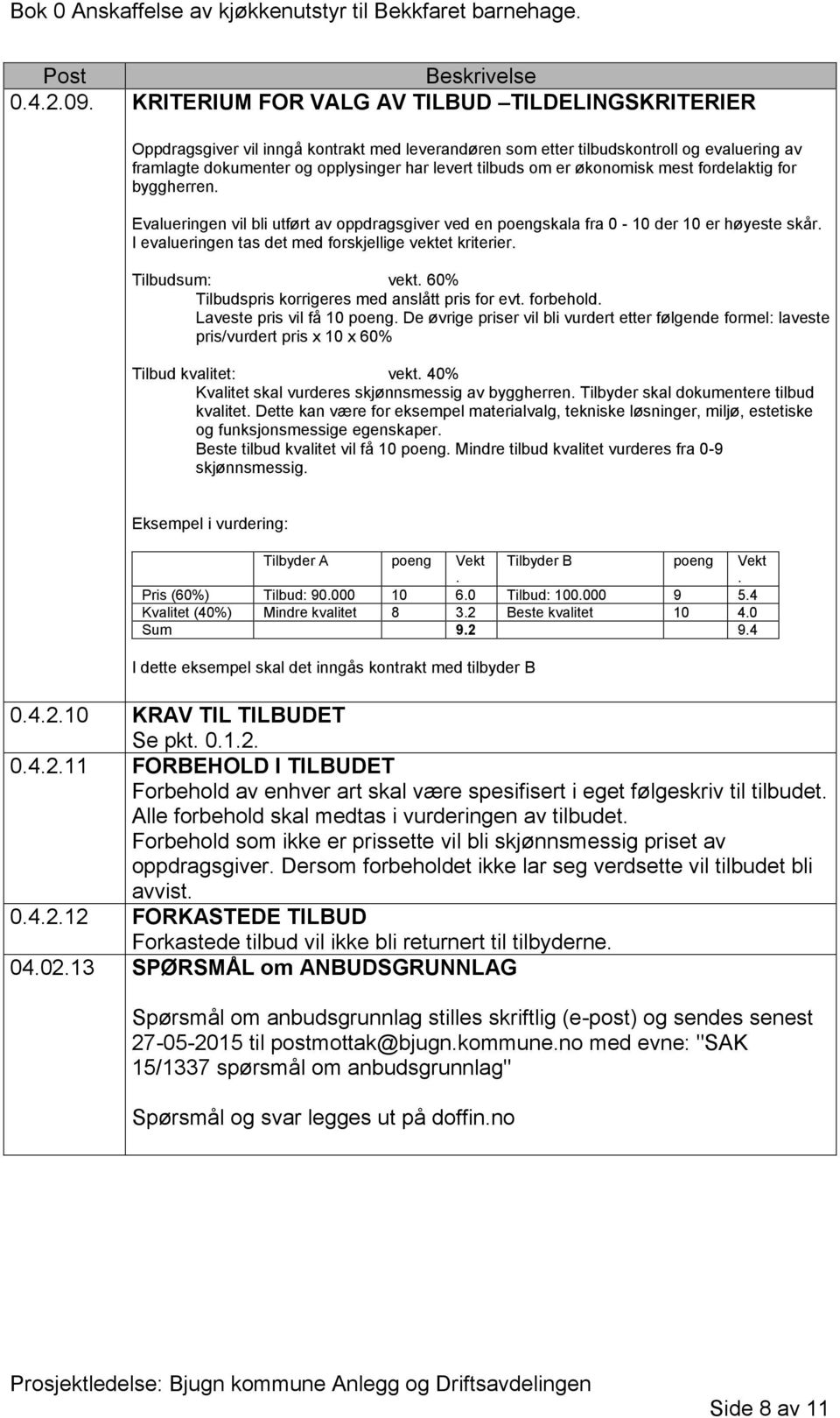 er økonomisk mest fordelaktig for byggherren. Evalueringen vil bli utført av oppdragsgiver ved en poengskala fra 0-10 der 10 er høyeste skår. I evalueringen tas det med forskjellige vektet kriterier.