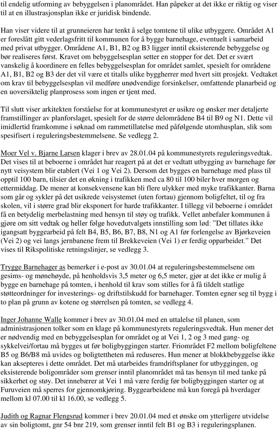 Området A1 er foreslått gitt vederlagsfritt til kommunen for å bygge barnehage, eventuelt i samarbeid med privat utbygger.